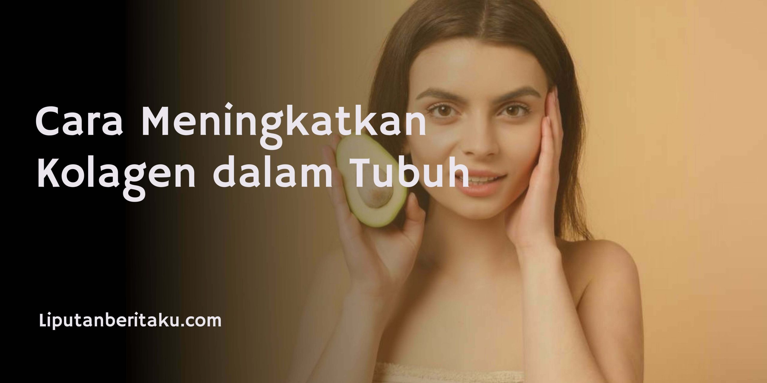 Cara Meningkatkan Kolagen dalam Tubuh Cara Meningkatkan Kolagen dalam Tubuh
