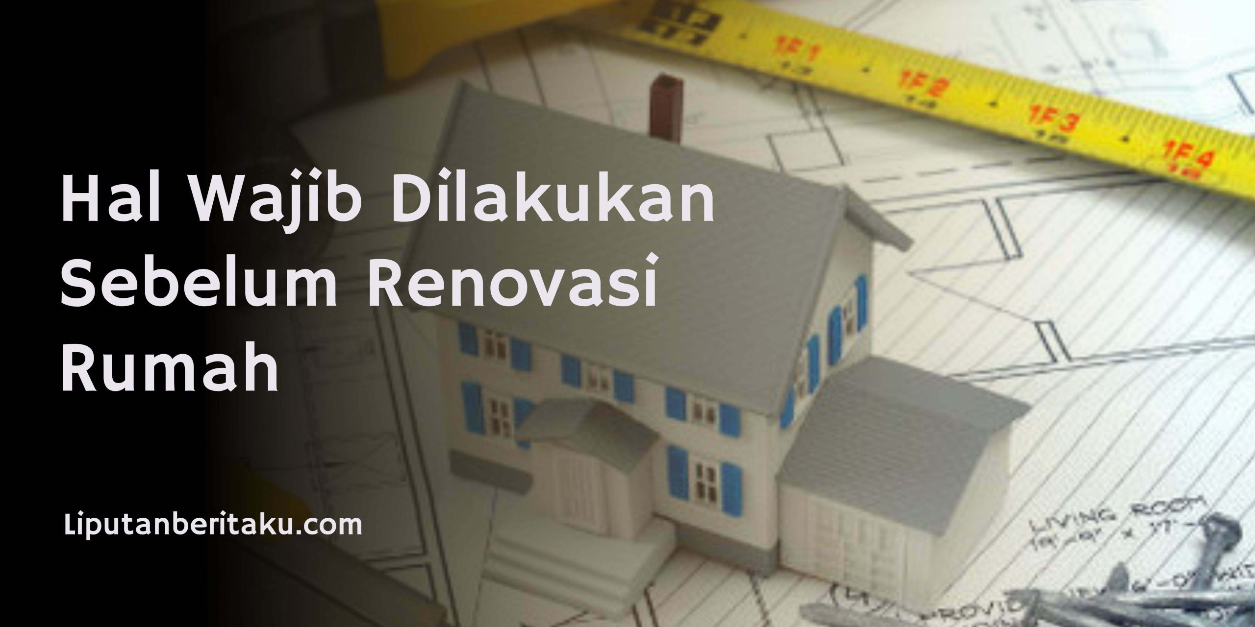 Hal Wajib Dilakukan Sebelum Renovasi Rumah