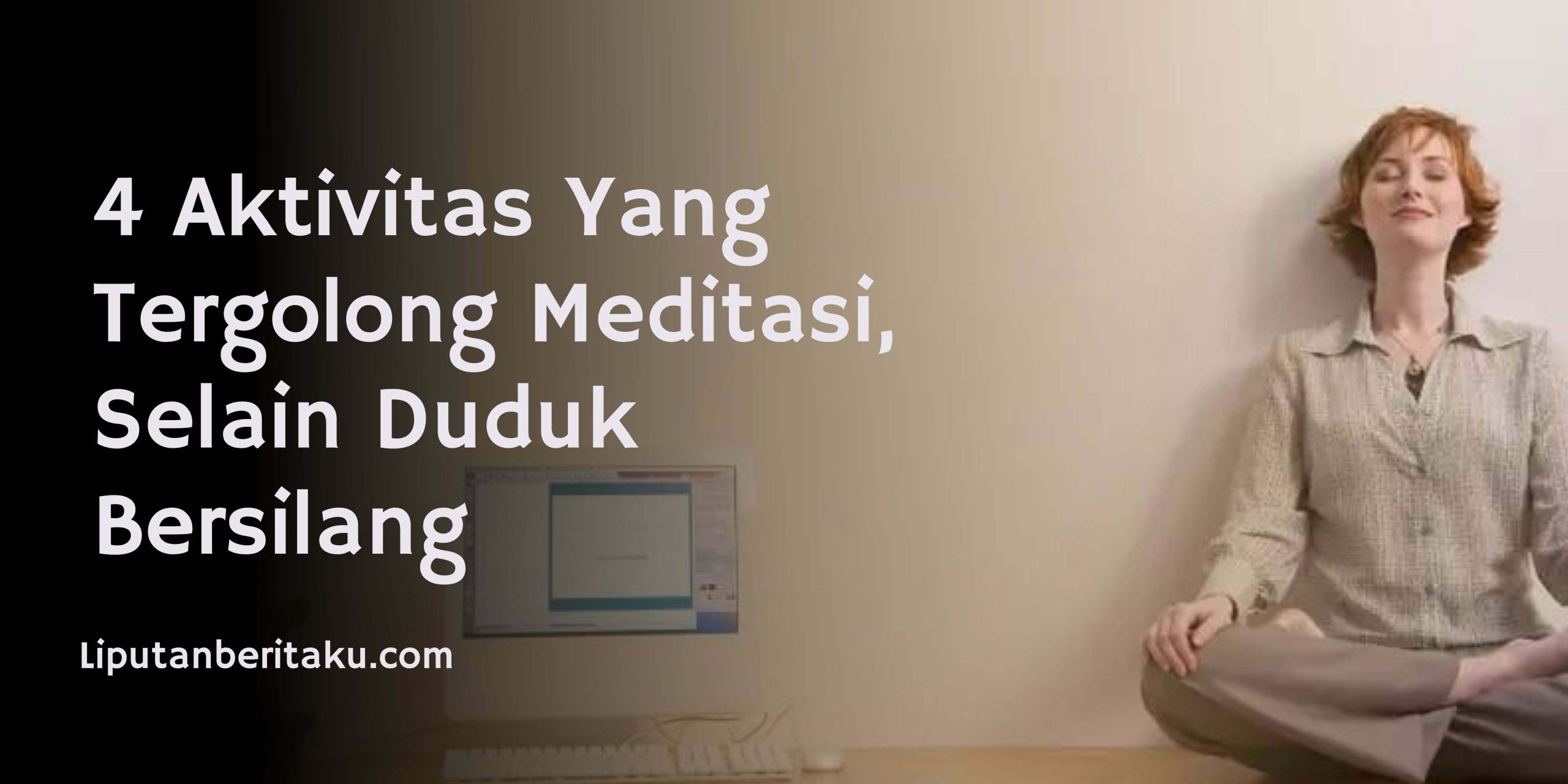 4 Aktivitas Yang Tergolong Meditasi, Selain Duduk Bersilang