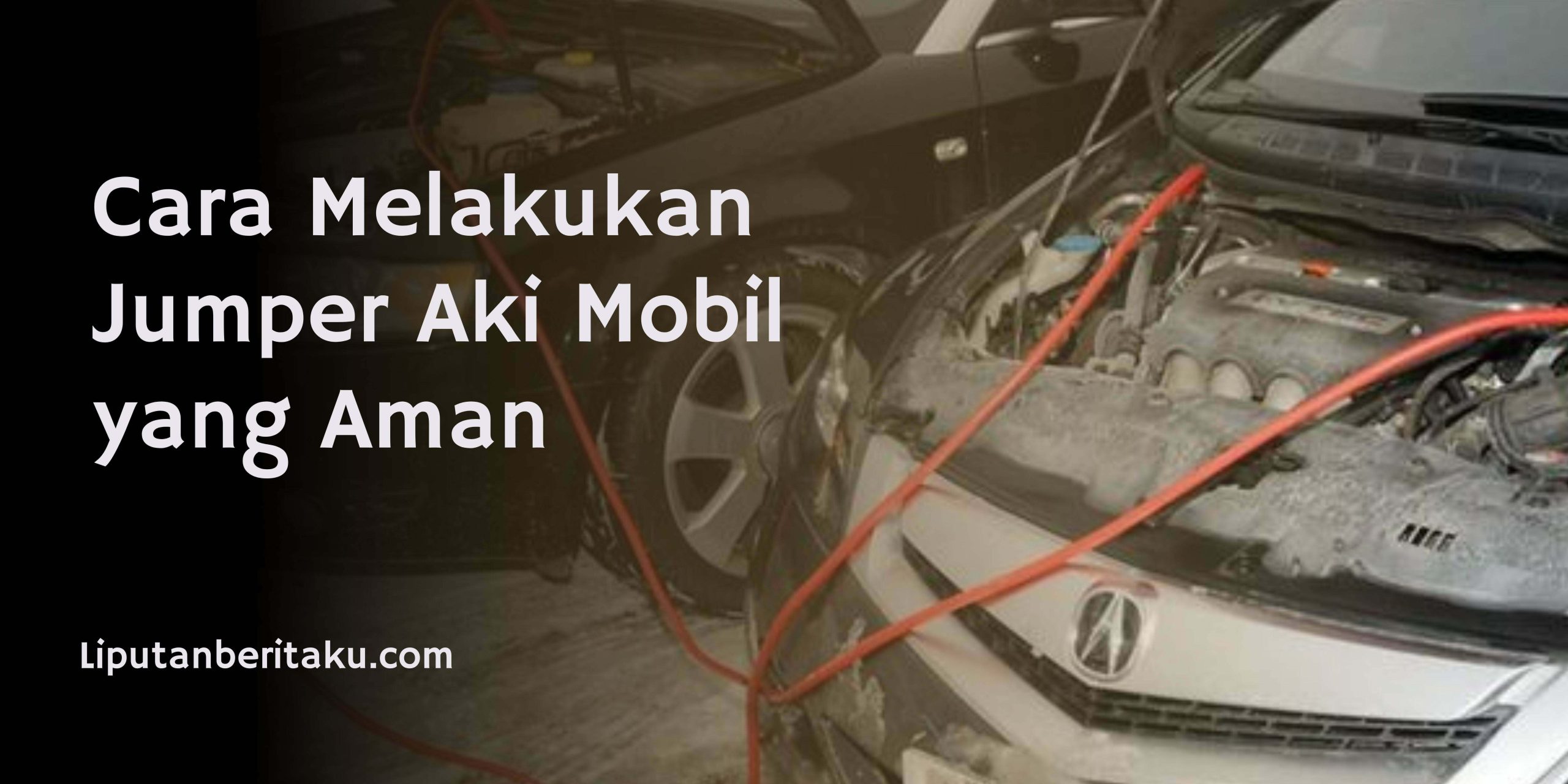 Cara Melakukan Jumper Aki Mobil yang Aman Cara Melakukan Jumper Aki Mobil yang Aman