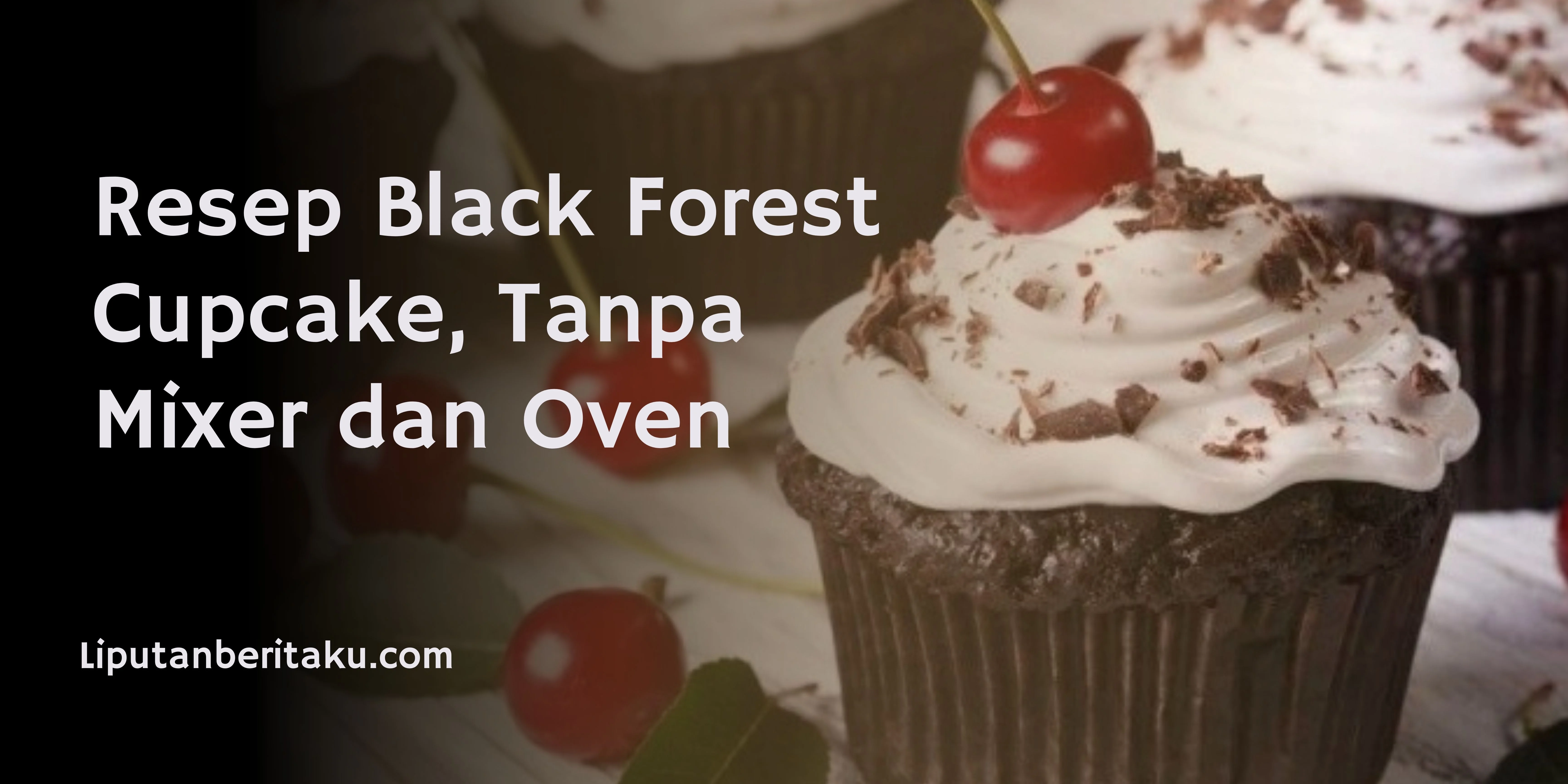 Resep Black Forest Cupcake, Tanpa Mixer dan Oven