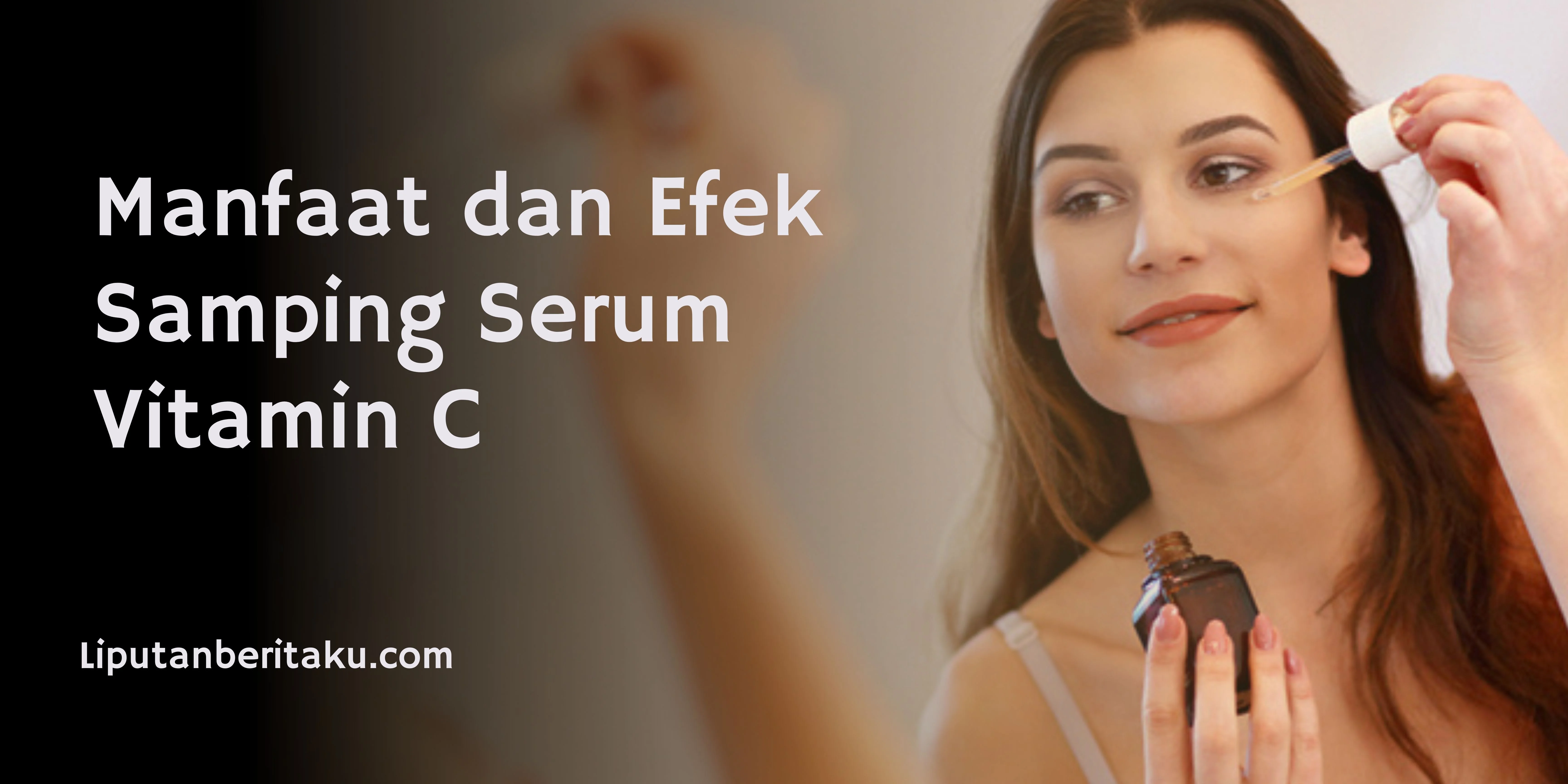 Manfaat dan Efek Samping Serum Vitamin C