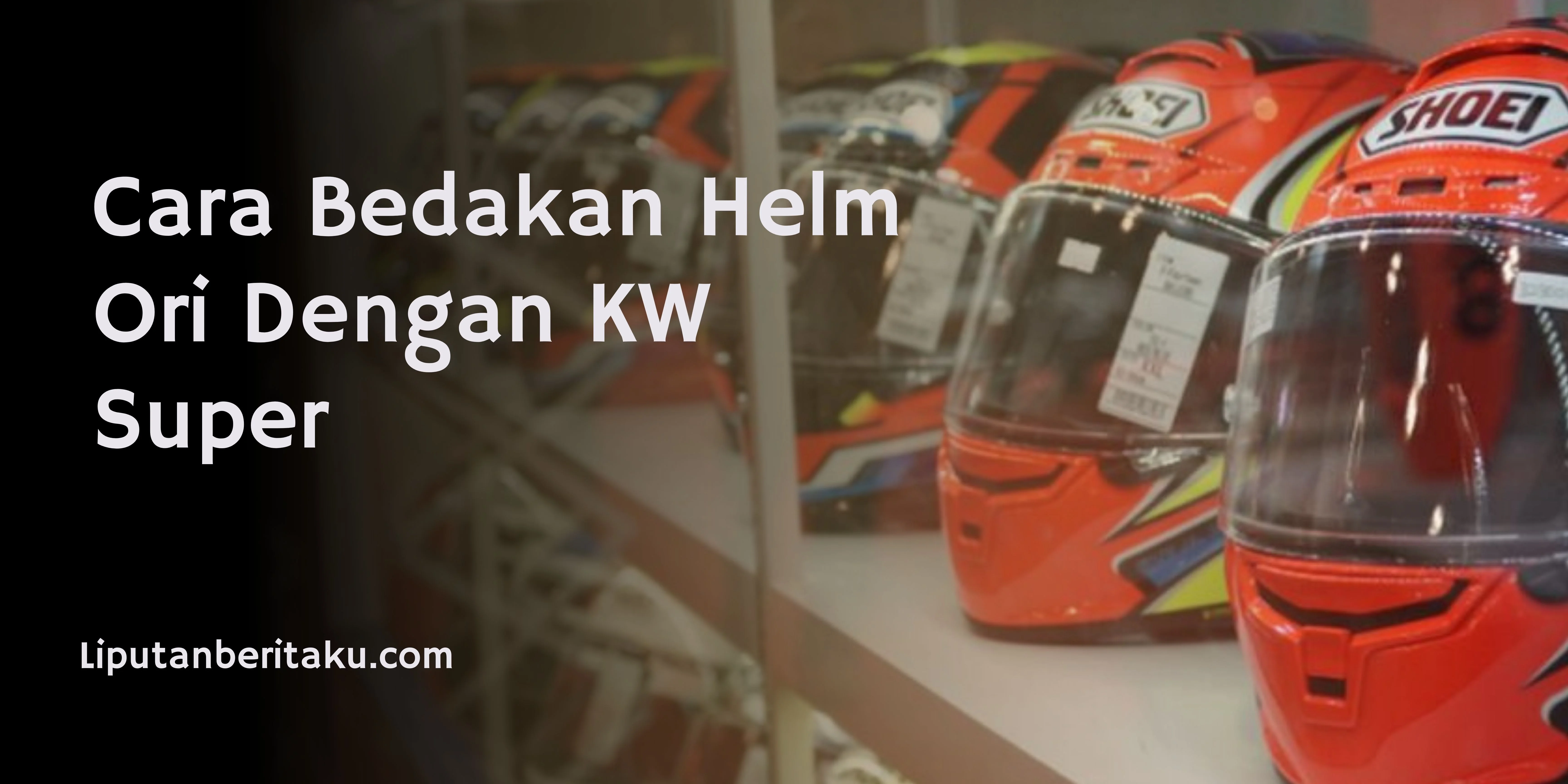 Cara Bedakan Helm Ori Dengan KW Super