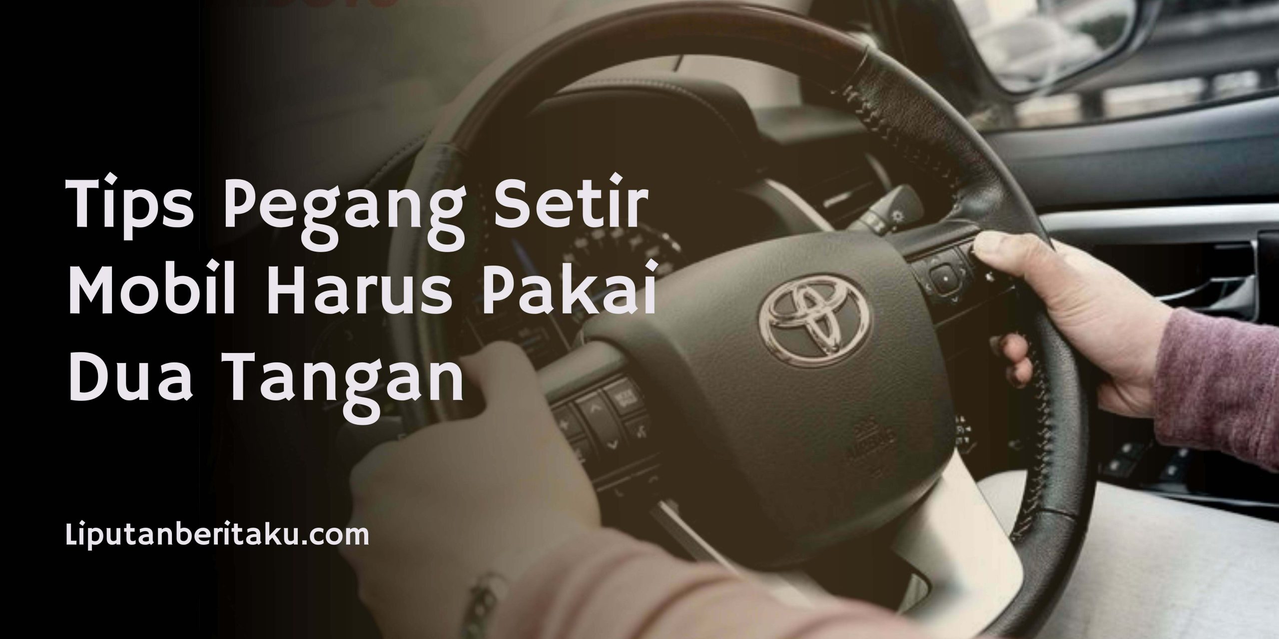 Tips Pegang Setir Mobil Harus Pakai Dua Tangan