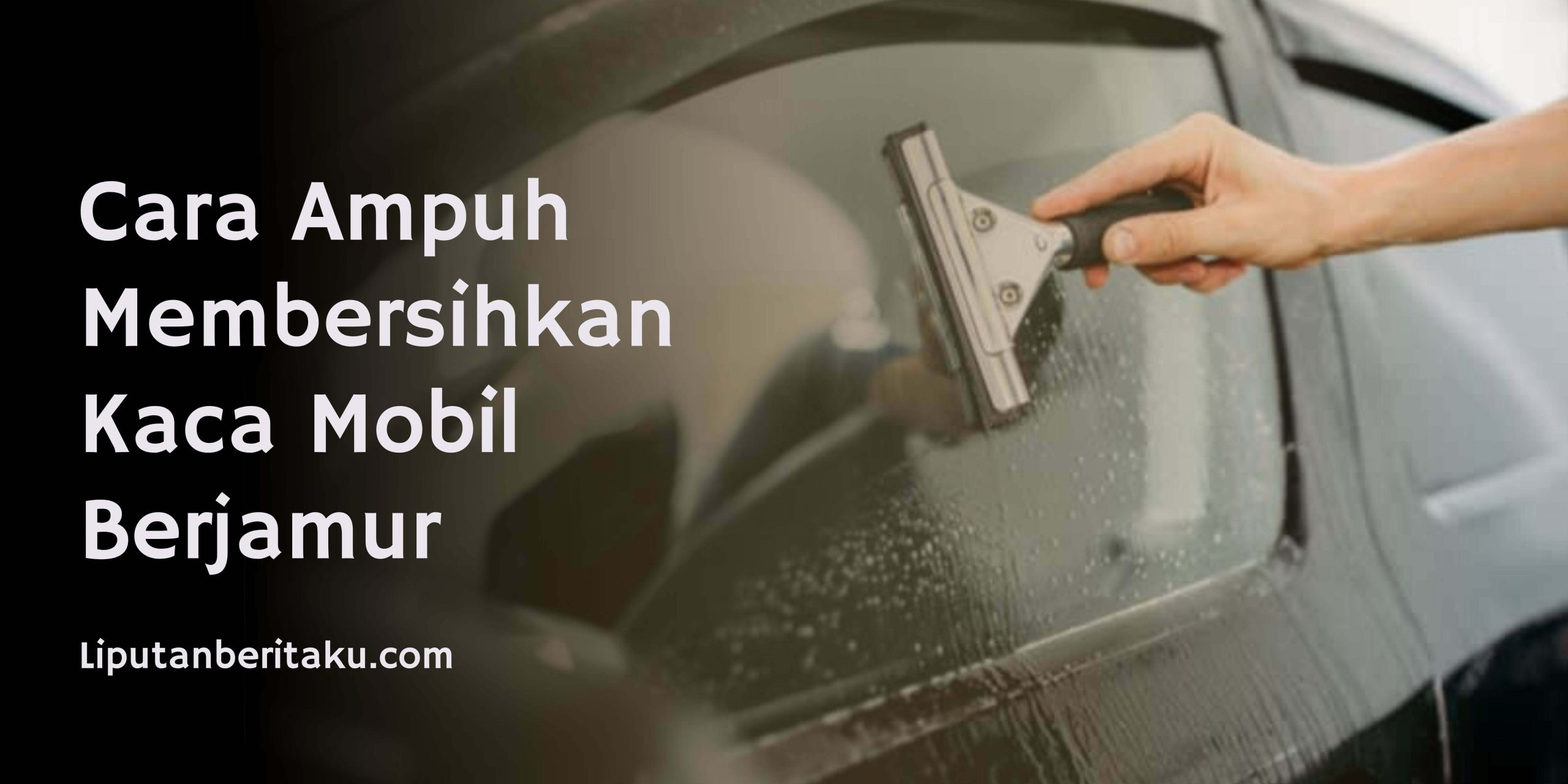 Cara Ampuh Membersihkan Kaca Mobil Berjamur