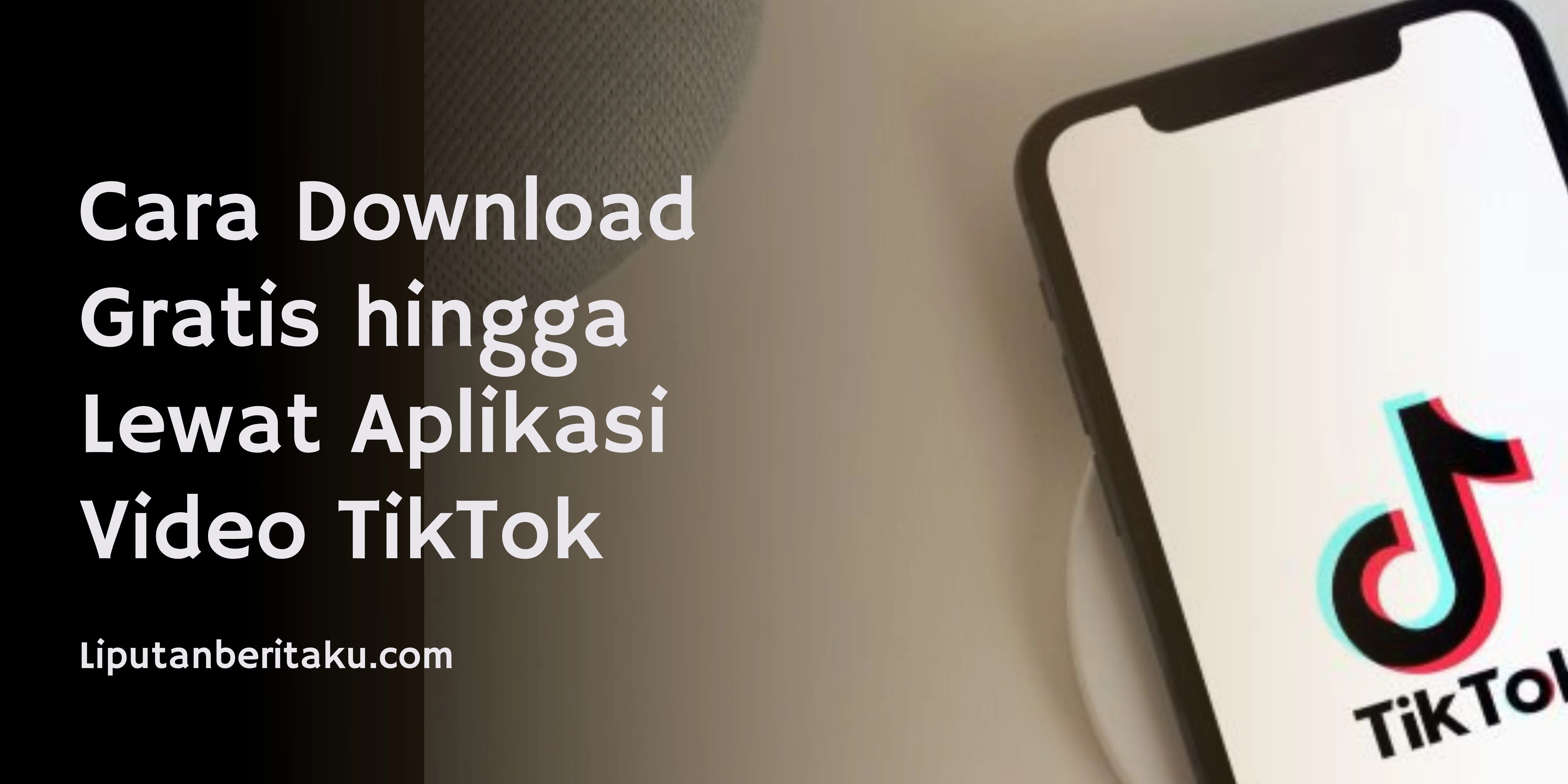 Cara Download Gratis hingga Lewat Aplikasi Video TikTok