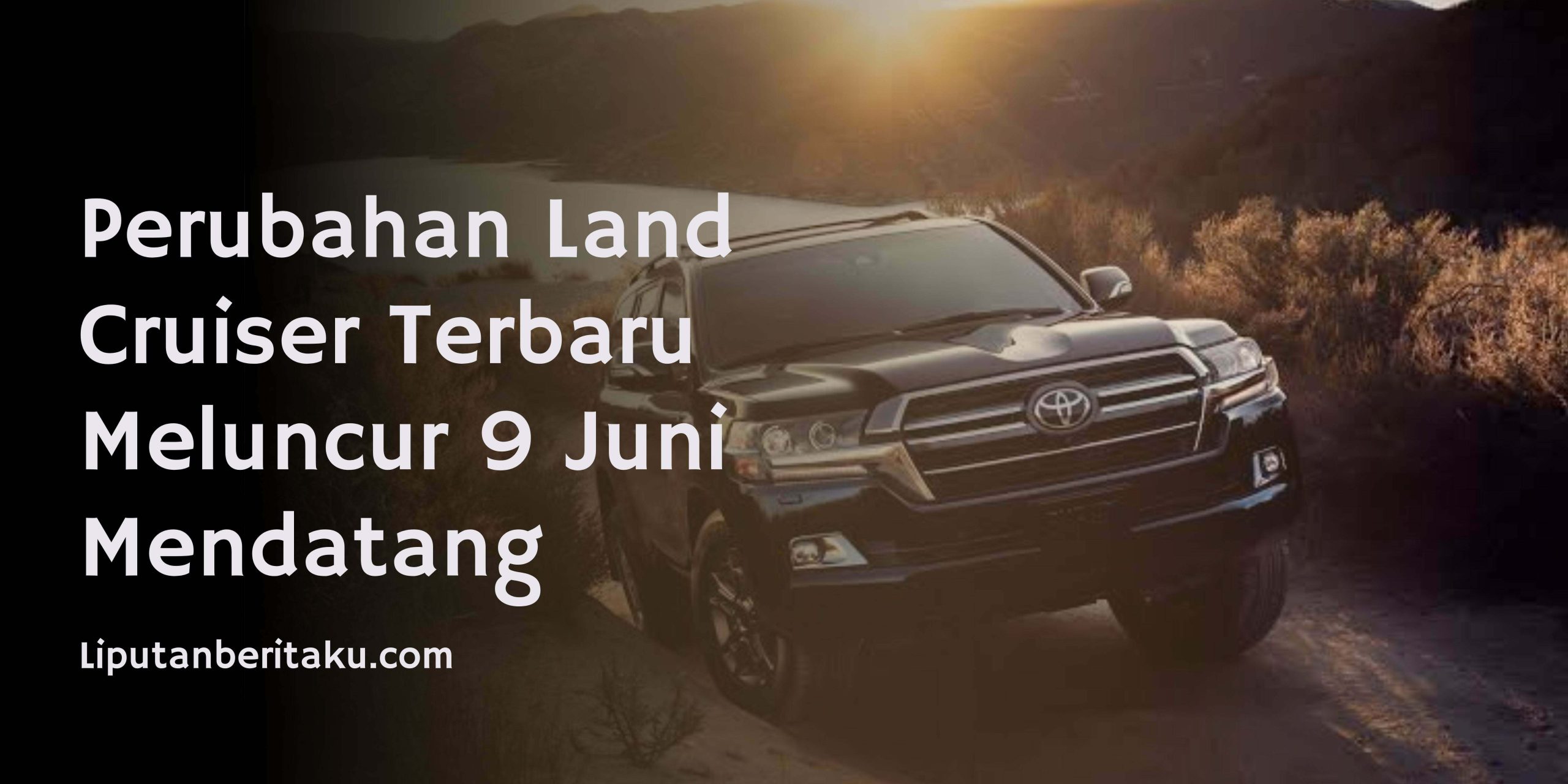 Perubahan Land Cruiser Terbaru Meluncur 9 Juni Mendatang