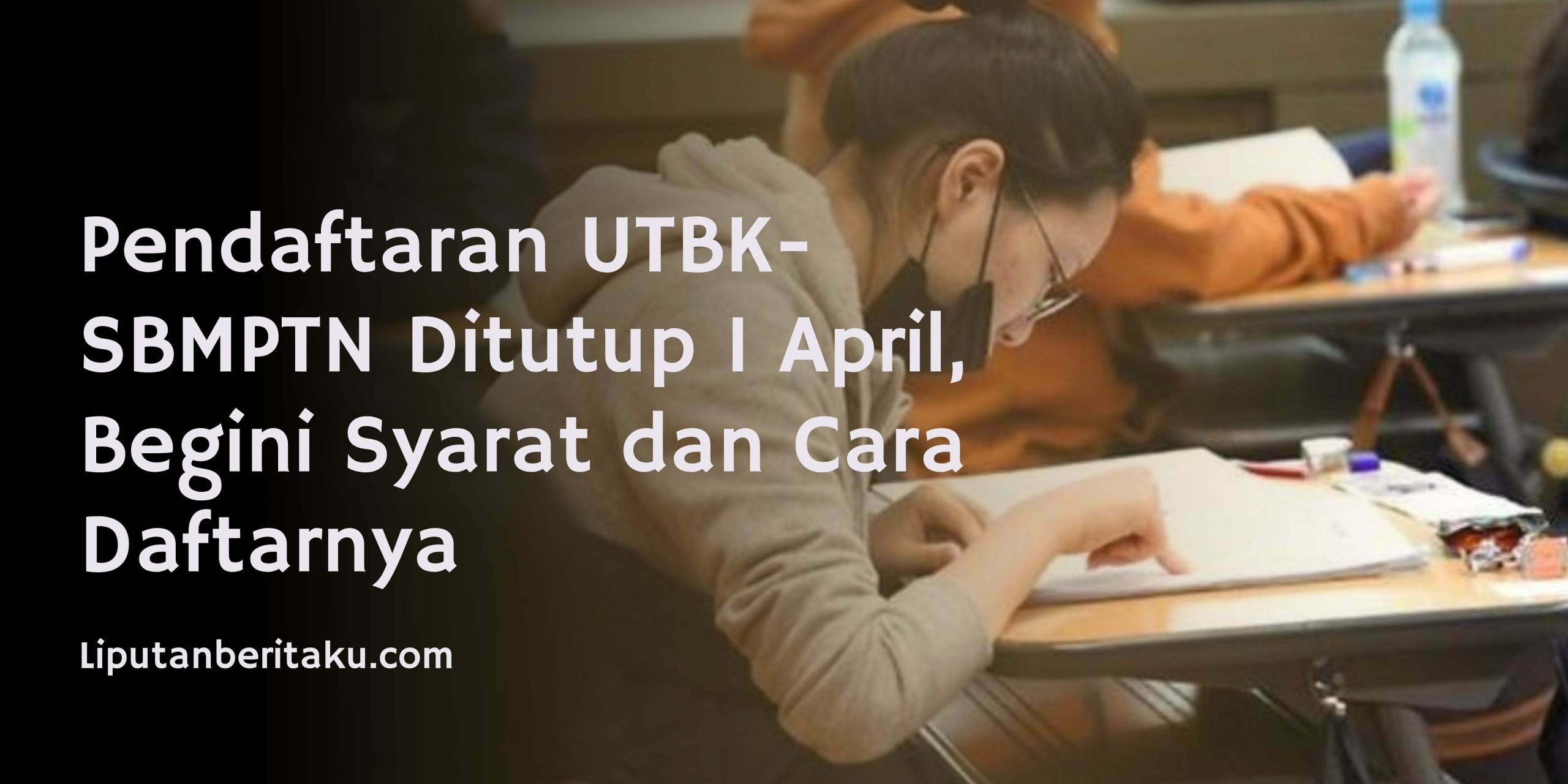 Pendaftaran UTBK-SBMPTN Ditutup 1 April, Begini Syarat dan Cara Daftarnya Pendaftaran UTBK-SBMPTN Ditutup 1 April, Begini Syarat dan Cara Daftarnya