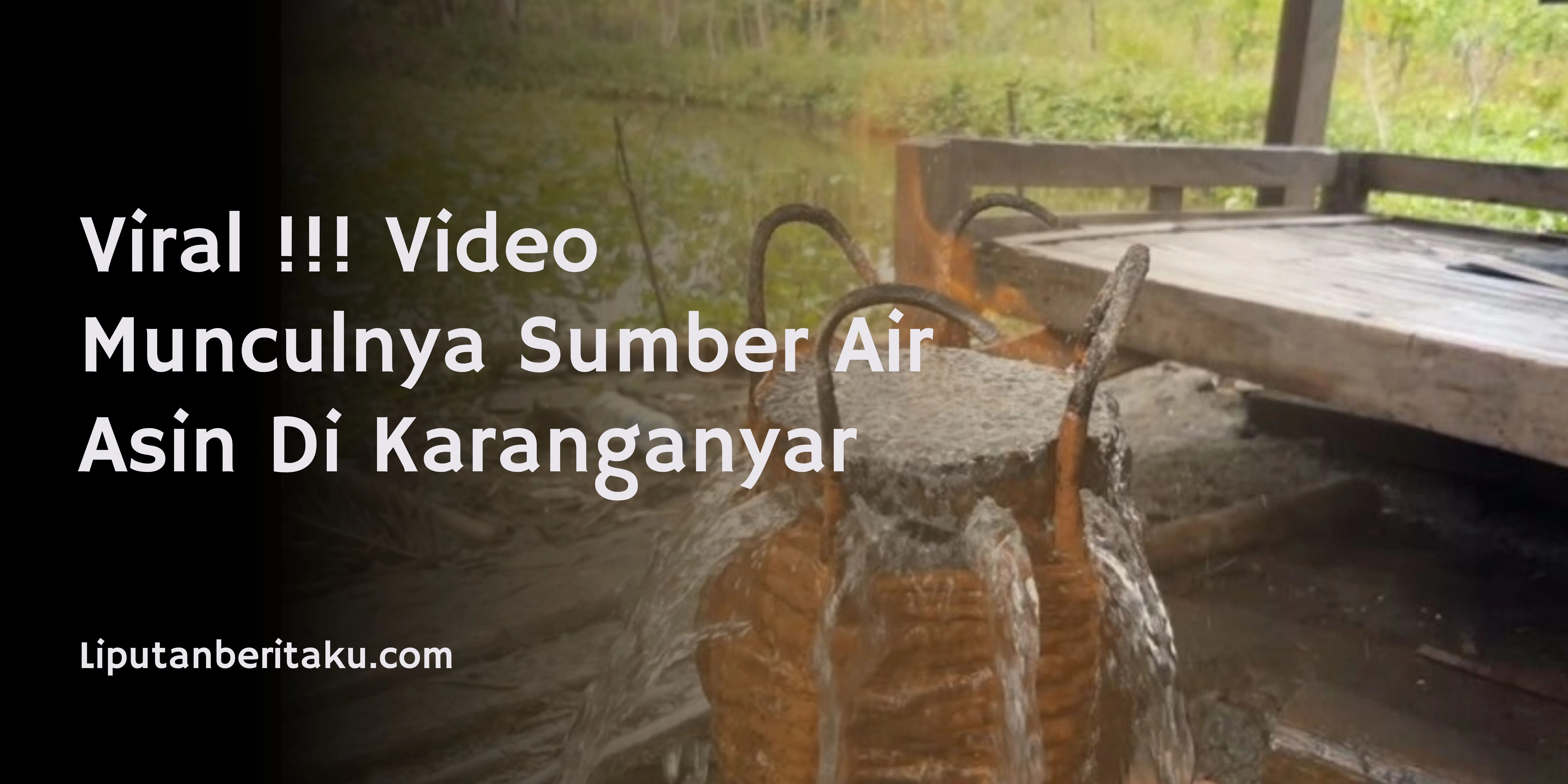 Viral !!! Video Munculnya Sumber Air Asin Di Karanganyar