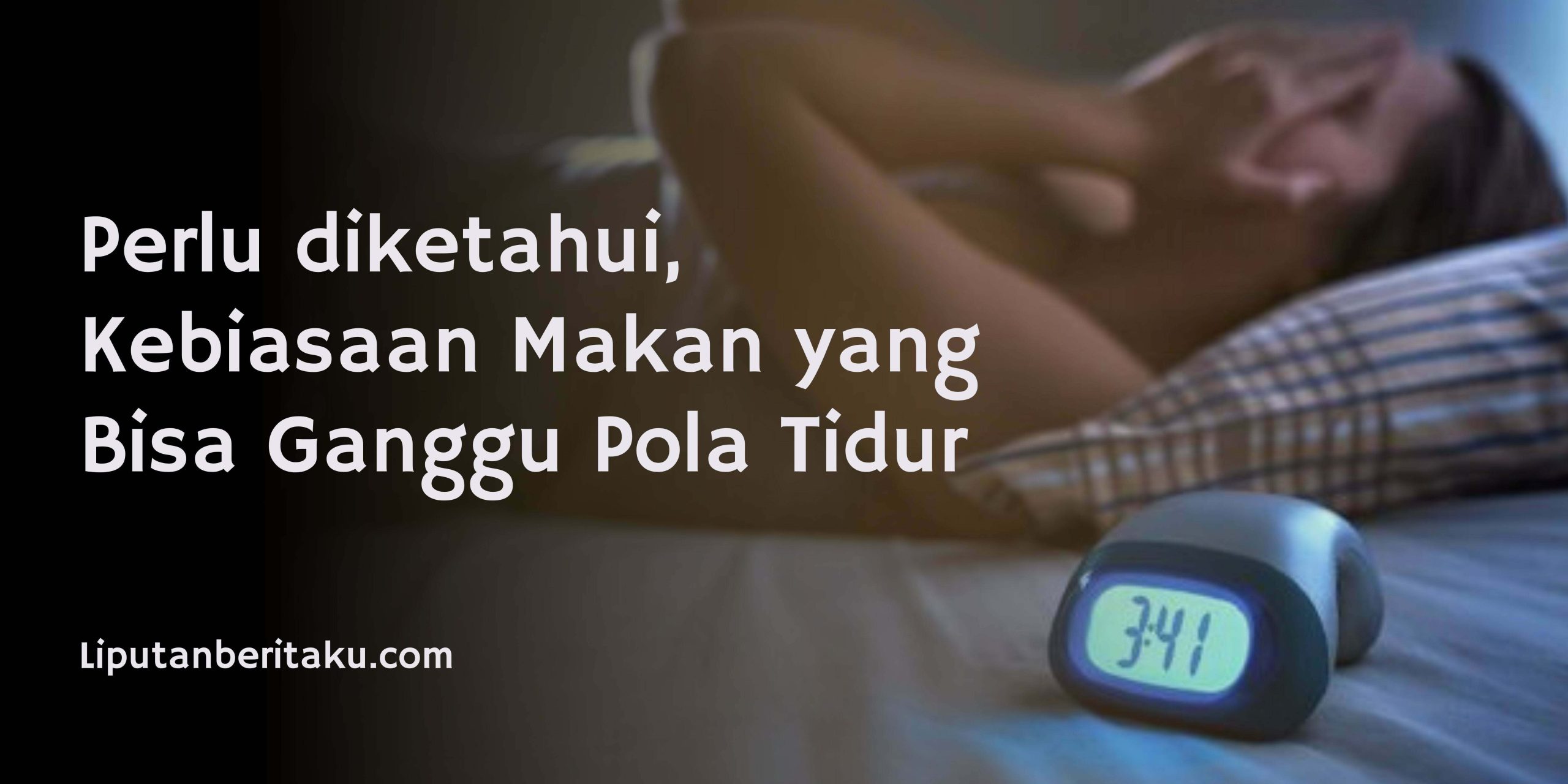 Perlu diketahui, Kebiasaan Makan yang Bisa Ganggu Pola Tidur