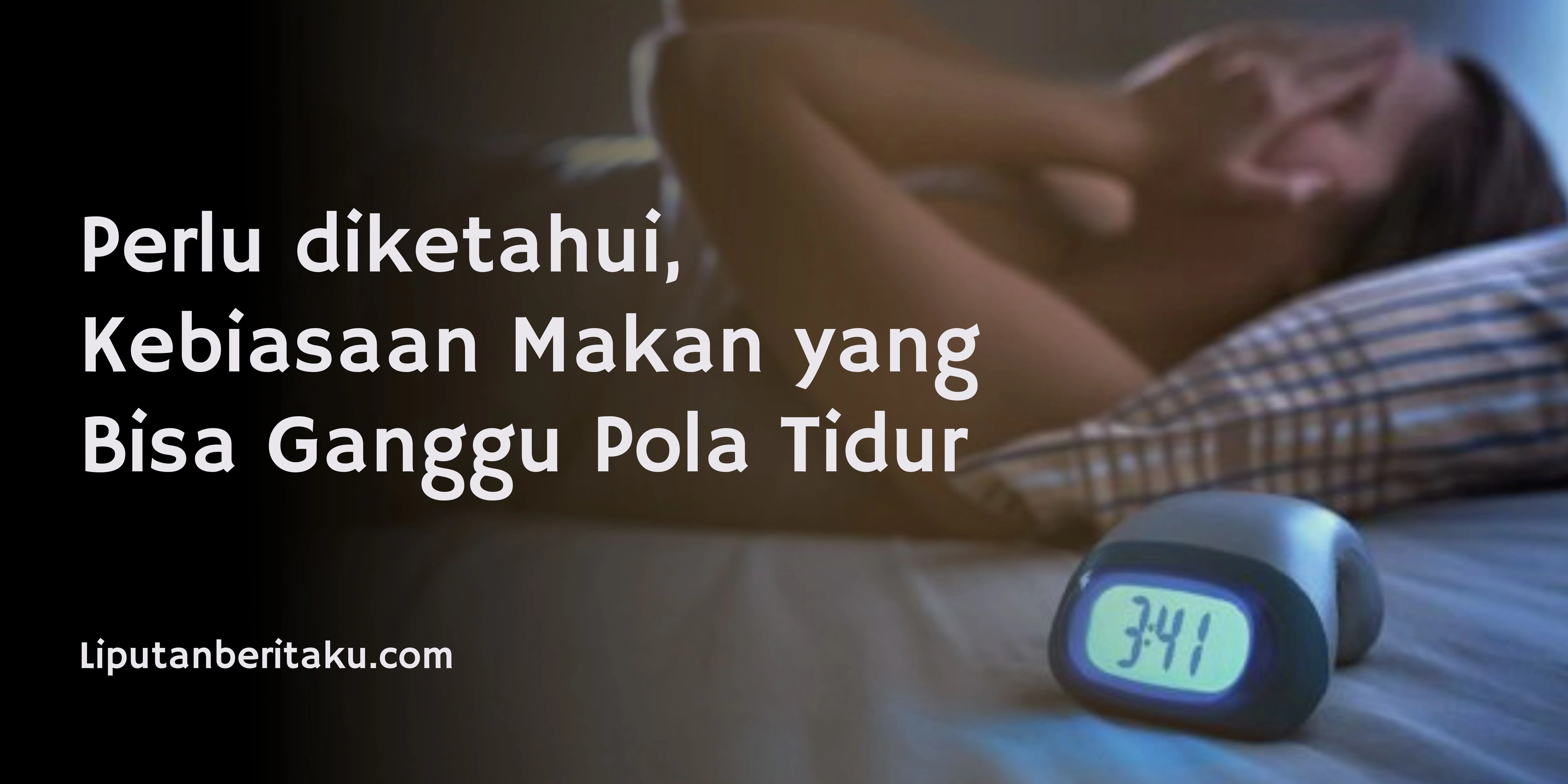 Perlu diketahui, Kebiasaan Makan yang Bisa Ganggu Pola Tidur