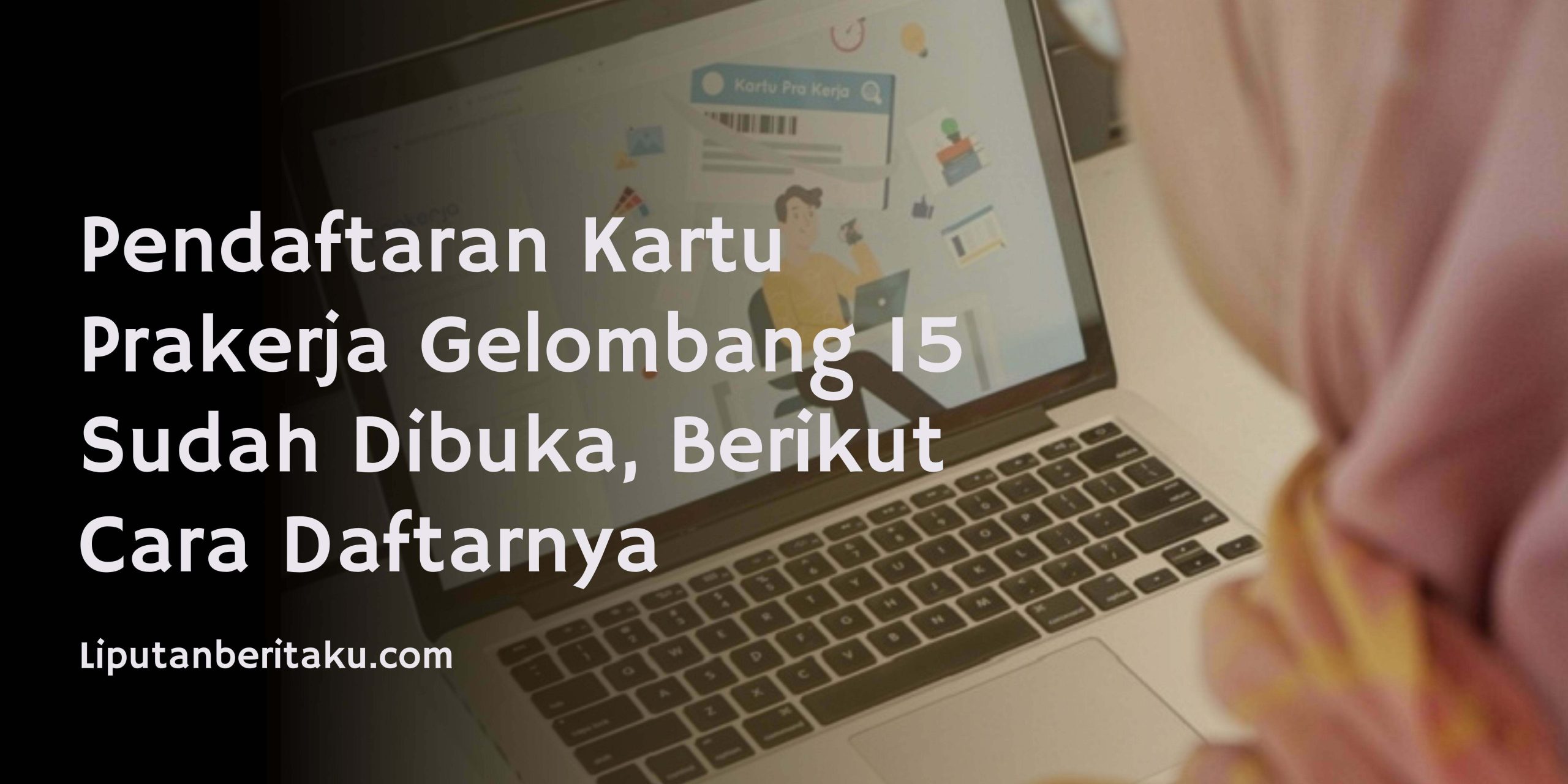 Pendaftaran Kartu Prakerja Gelombang 15 Sudah Dibuka, Berikut Cara Daftarnya Pendaftaran Kartu Prakerja Gelombang 15 Sudah Dibuka, Berikut Cara Daftarnya