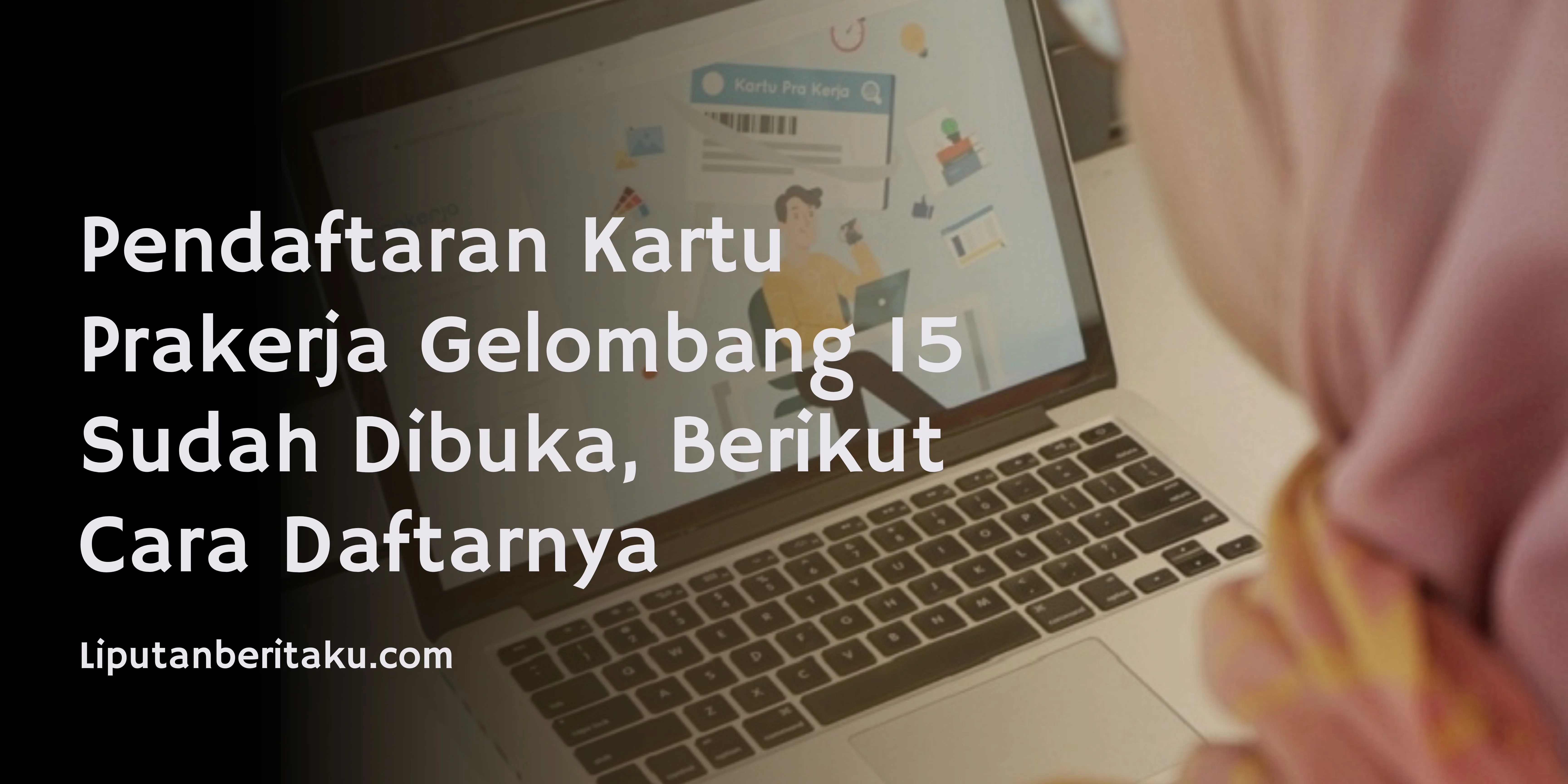 Pendaftaran Kartu Prakerja Gelombang 15 Sudah Dibuka, Berikut Cara Daftarnya