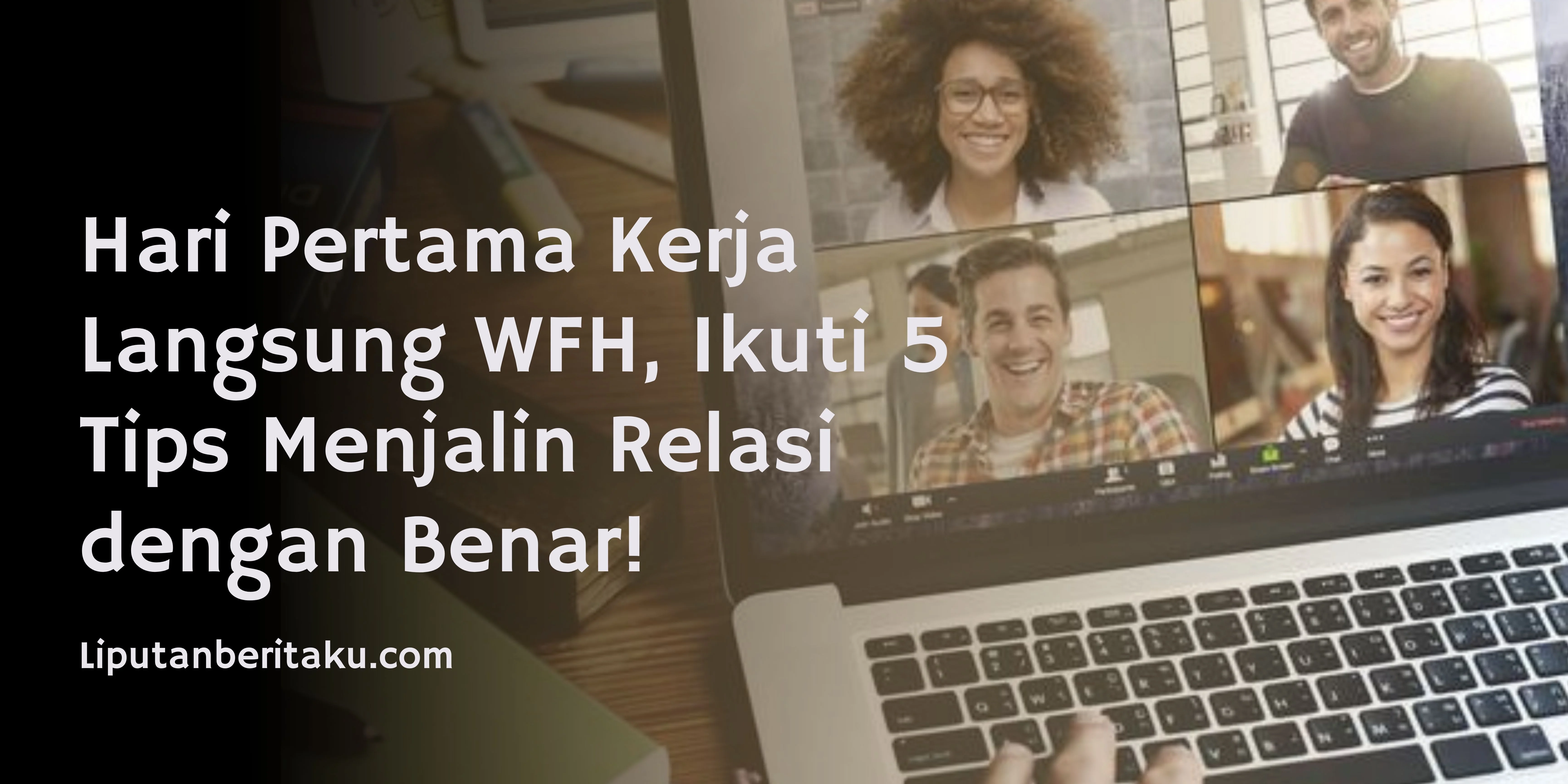 Hari Pertama Kerja Langsung WFH, Ikuti 5 Tips Menjalin Relasi dengan Benar!