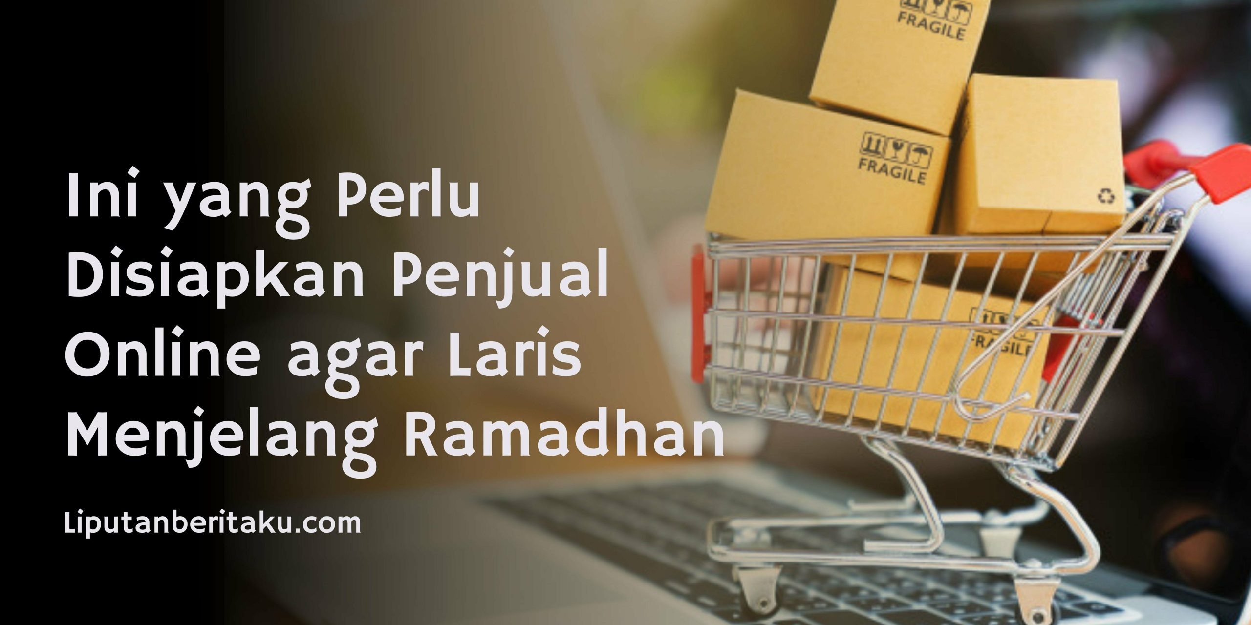 Ini yang Perlu Disiapkan Penjual Online agar Laris Menjelang Ramadhan Ini yang Perlu Disiapkan Penjual Online agar Laris Menjelang Ramadhan