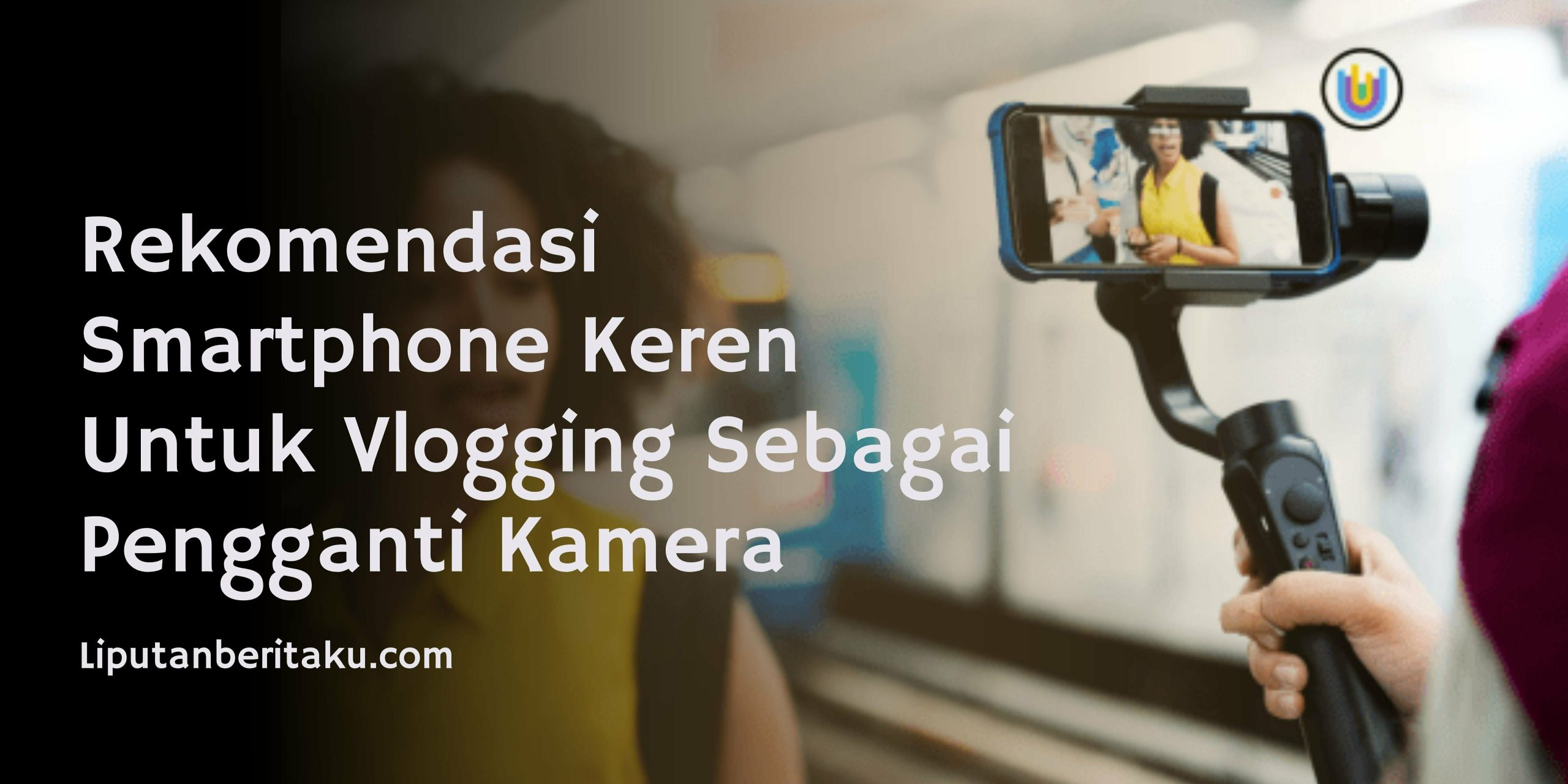 Rekomendasi Smartphone Keren Untuk Vlogging Sebagai Pengganti Kamera Rekomendasi Smartphone Keren Untuk Vlogging Sebagai Pengganti Kamera