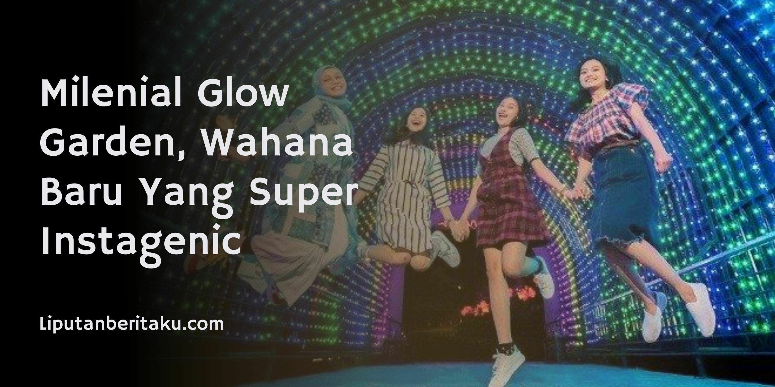 Milenial Glow Garden, Wahana Baru Yang Super Instagenic 