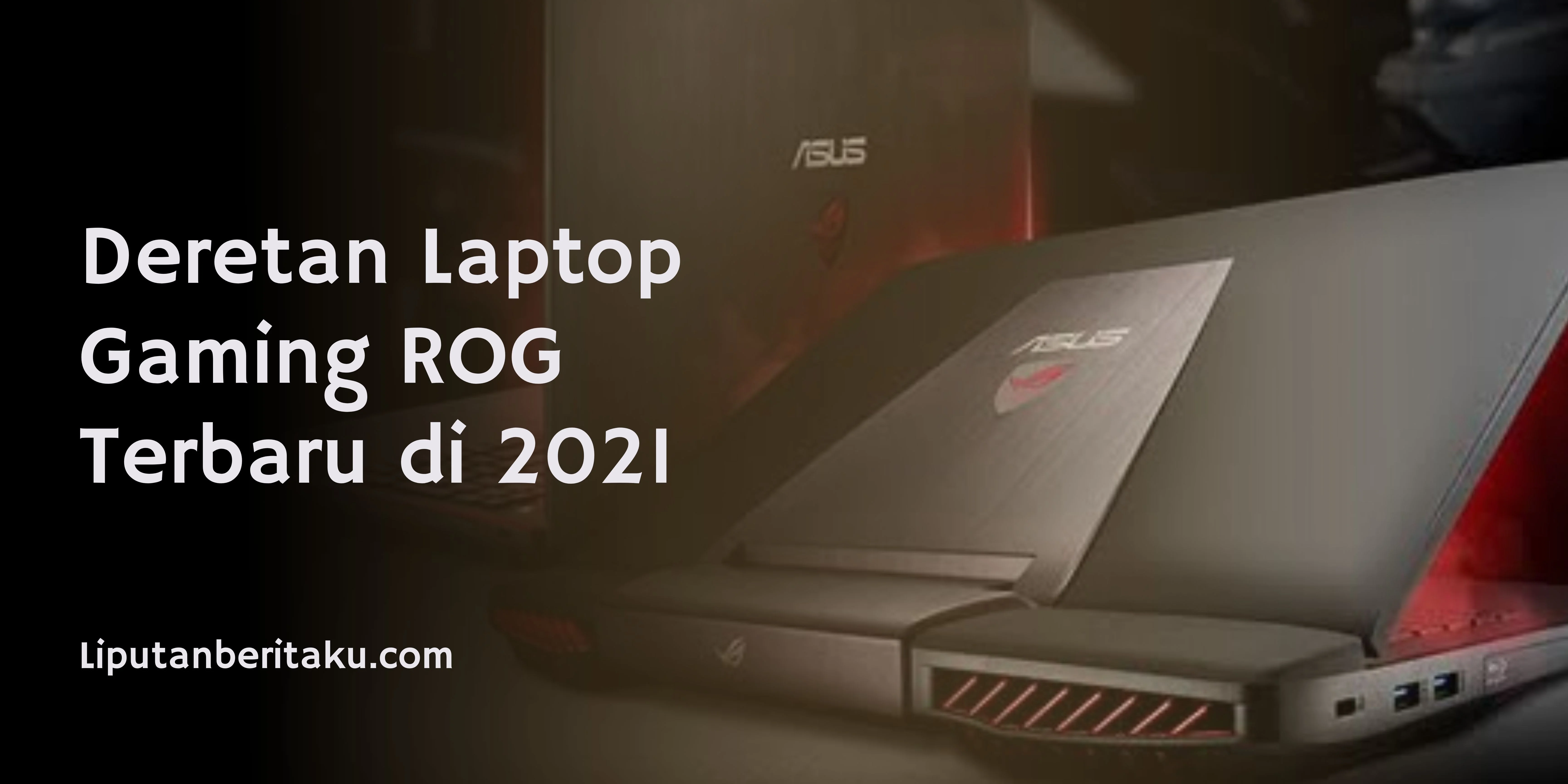 Deretan Laptop Gaming ROG Terbaru di 2021
