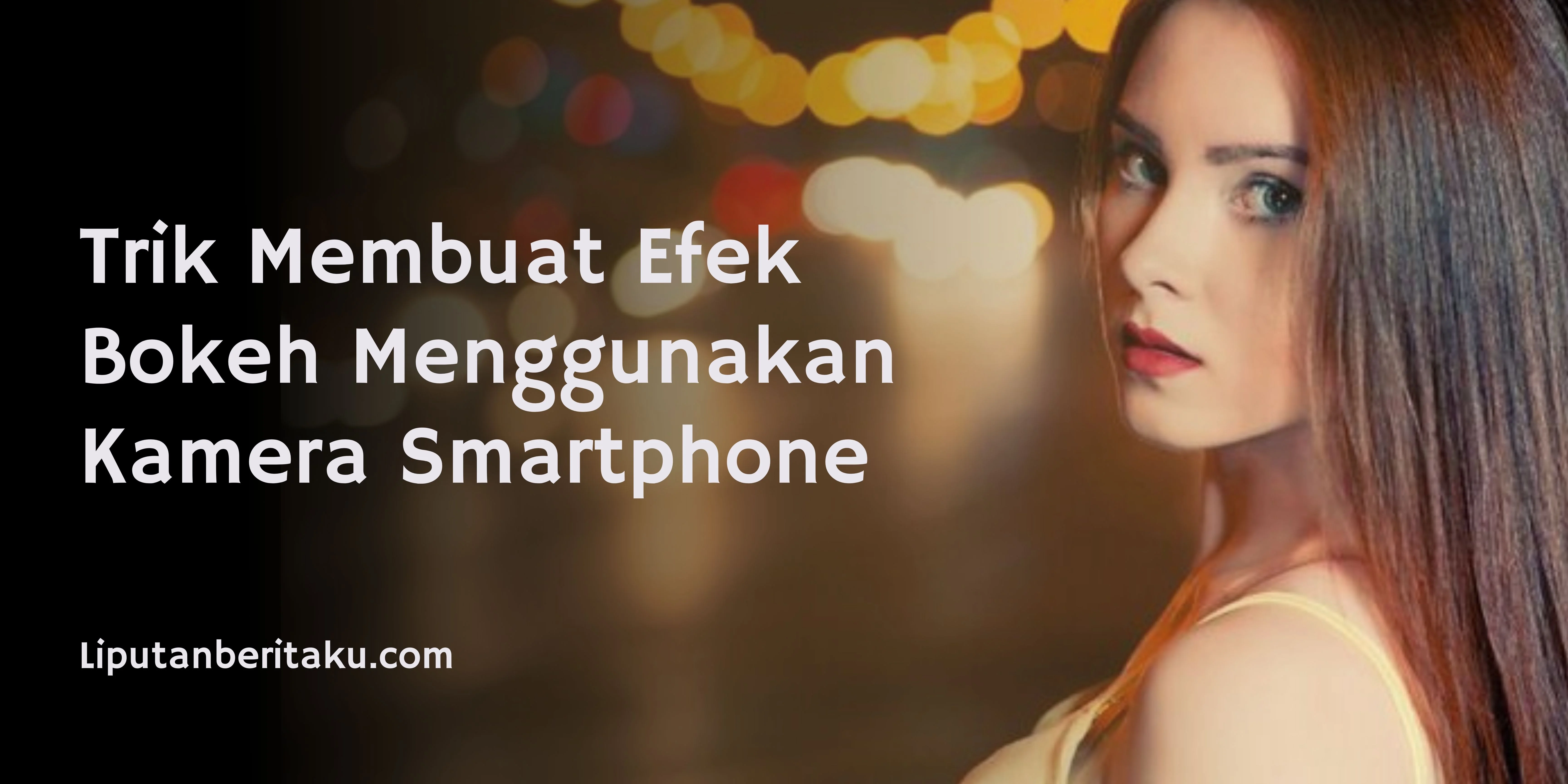 Trik Membuat Efek Bokeh Menggunakan Kamera Smartphone