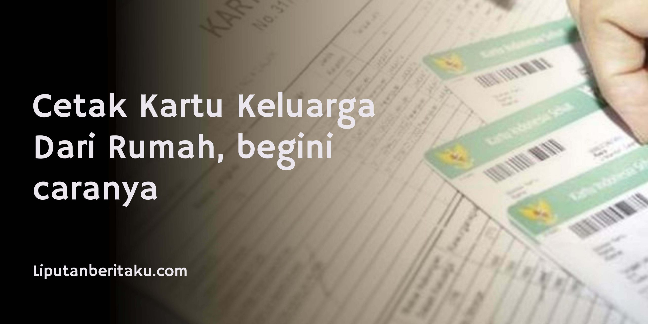 Cetak Kartu Keluarga Dari Rumah, begini caranya