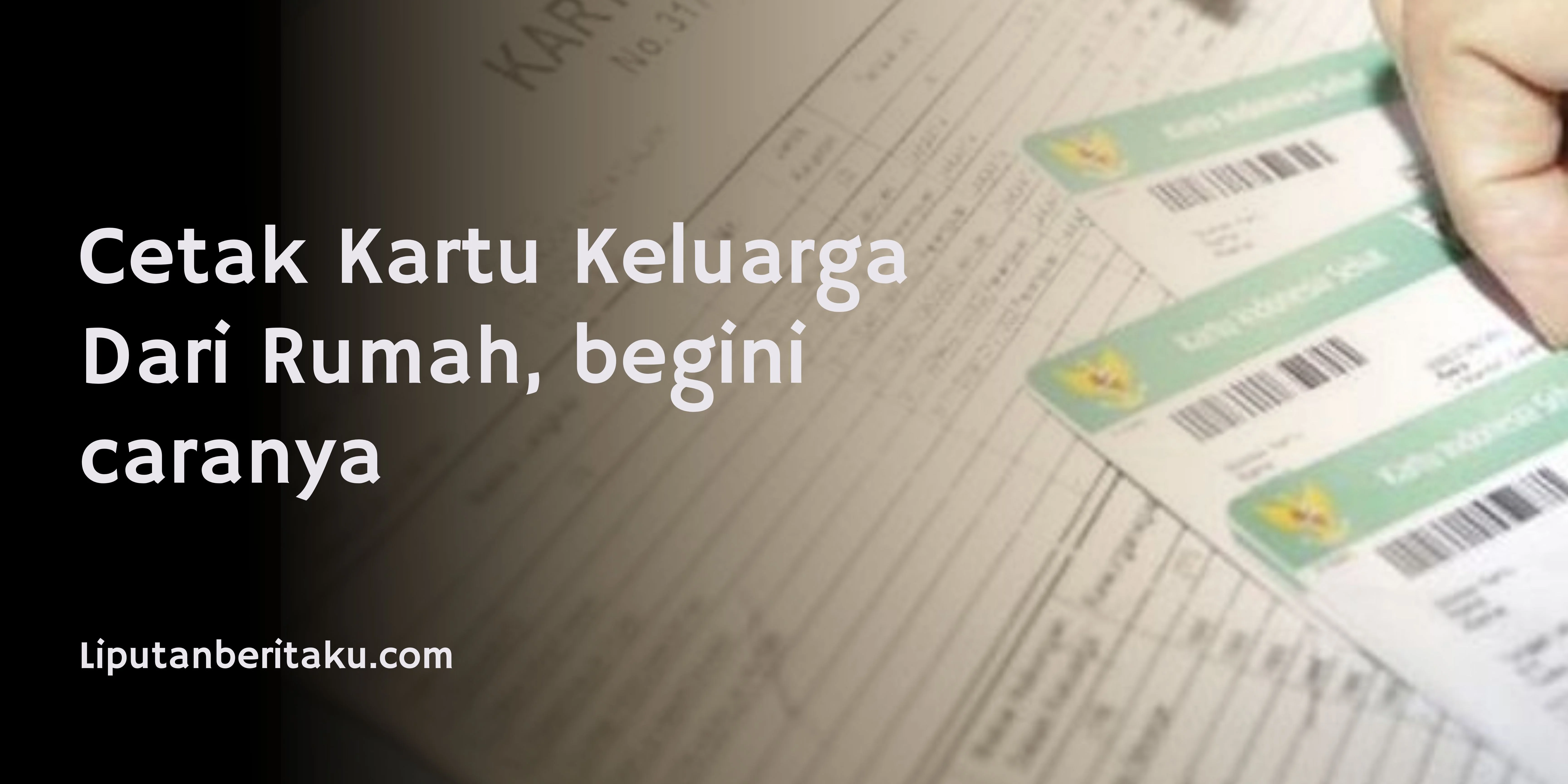 Cetak Kartu Keluarga Dari Rumah, begini caranya