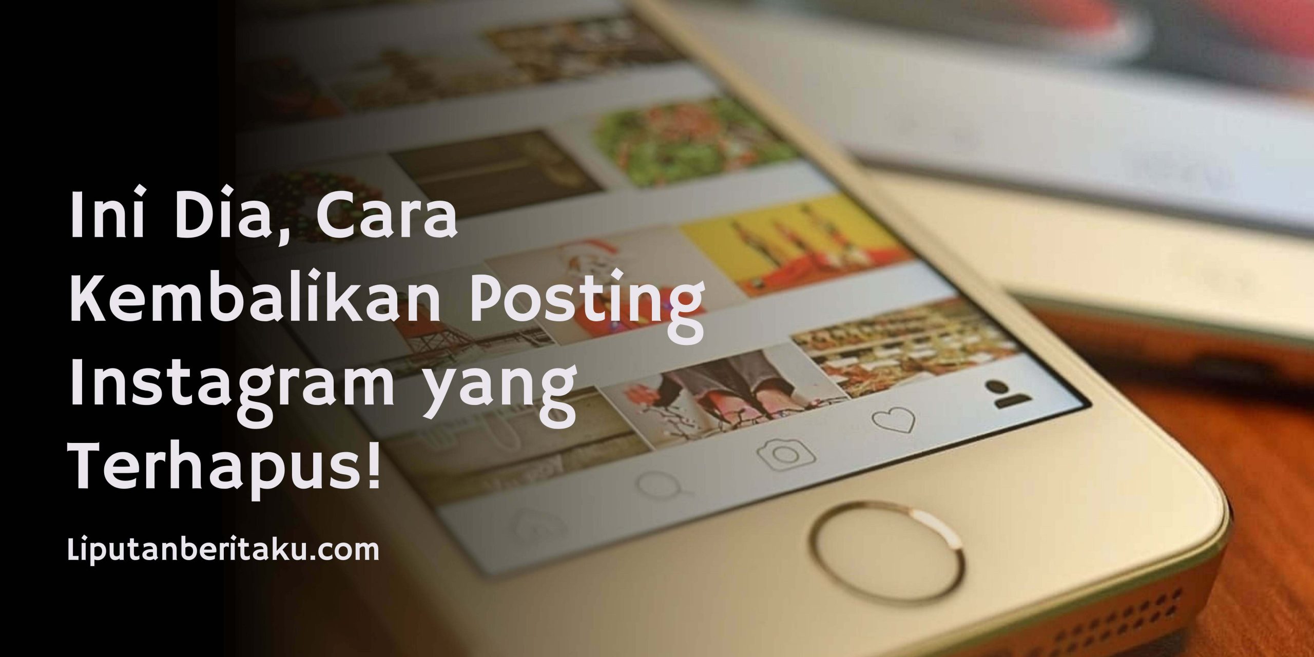 Ini Dia, Cara Kembalikan Posting Instagram yang Terhapus!
