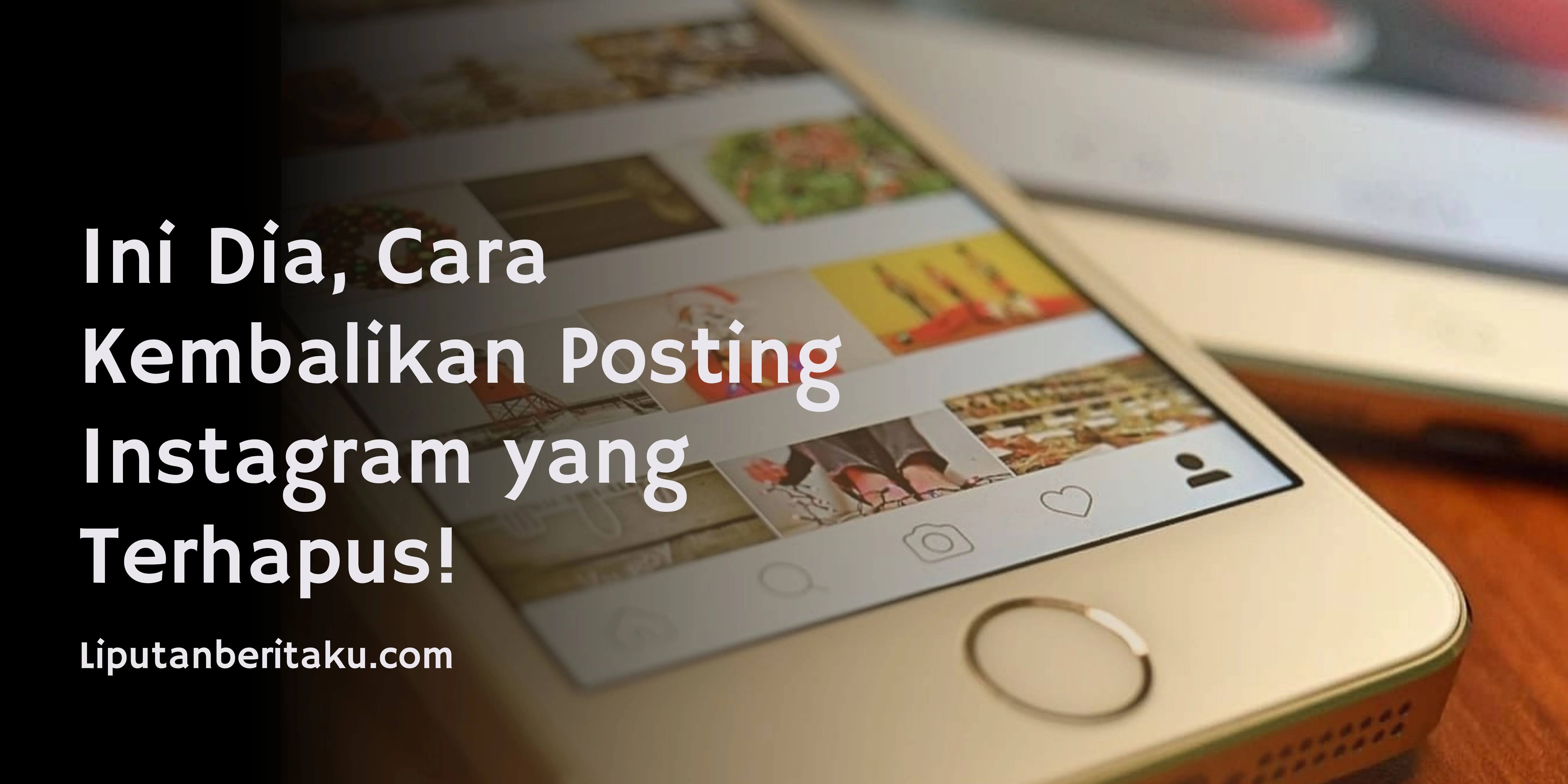 Ini Dia, Cara Kembalikan Posting Instagram yang Terhapus!