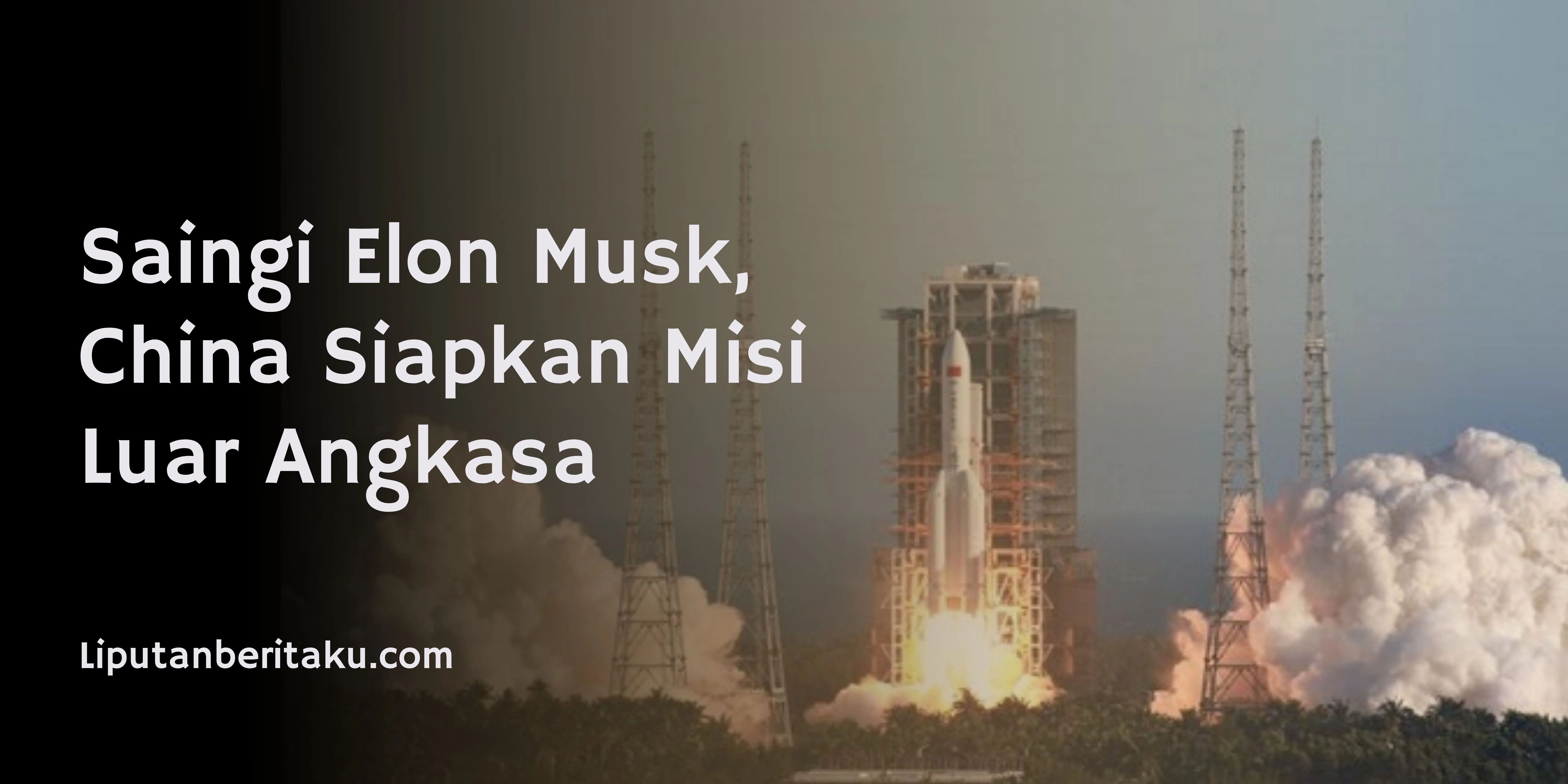 Saingi Elon Musk, China Siapkan Misi Luar Angkasa