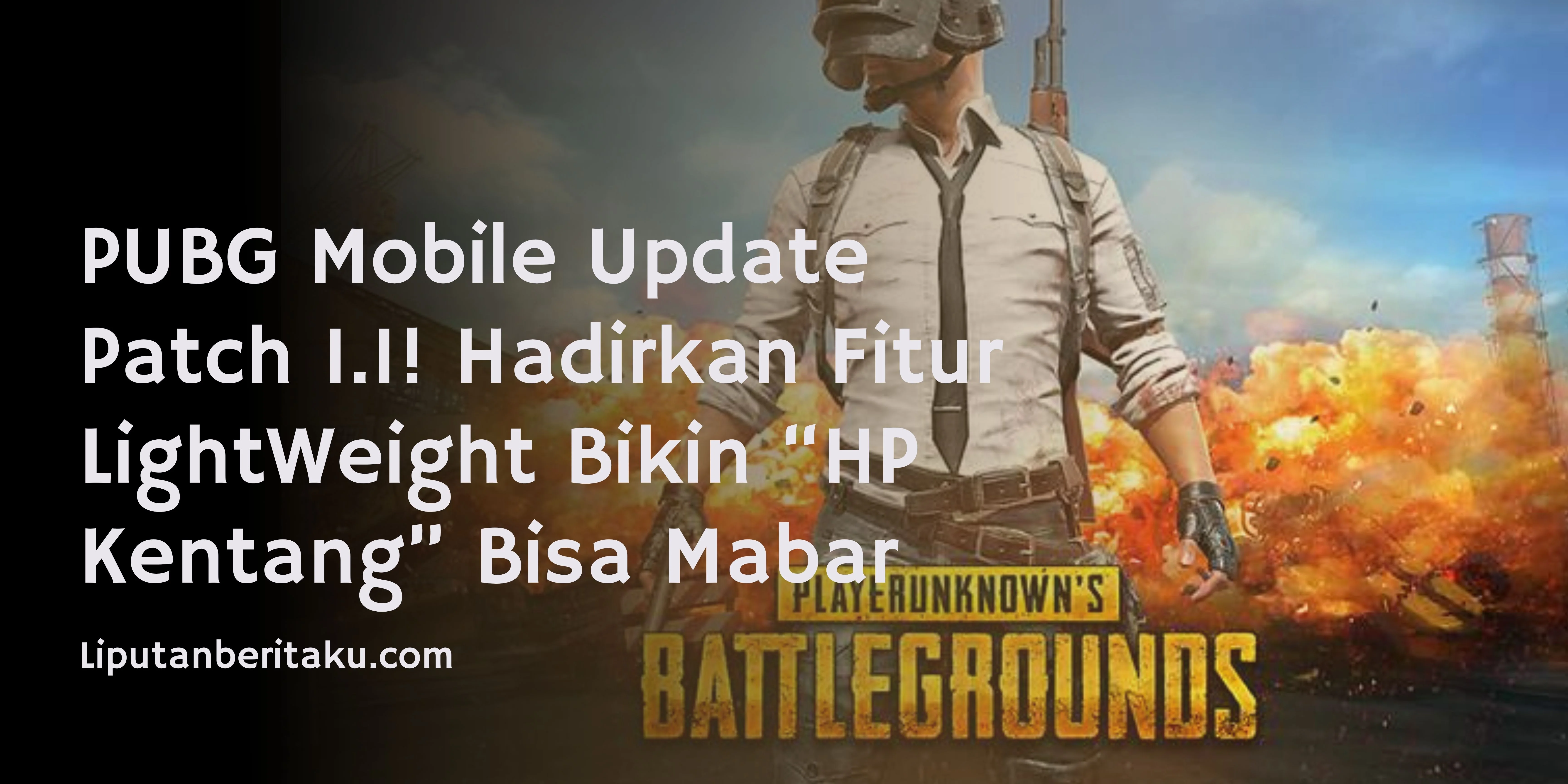 PUBG Mobile Update Patch 1.1! Hadirkan Fitur LightWeight Bikin “HP Kentang” Bisa Mabar