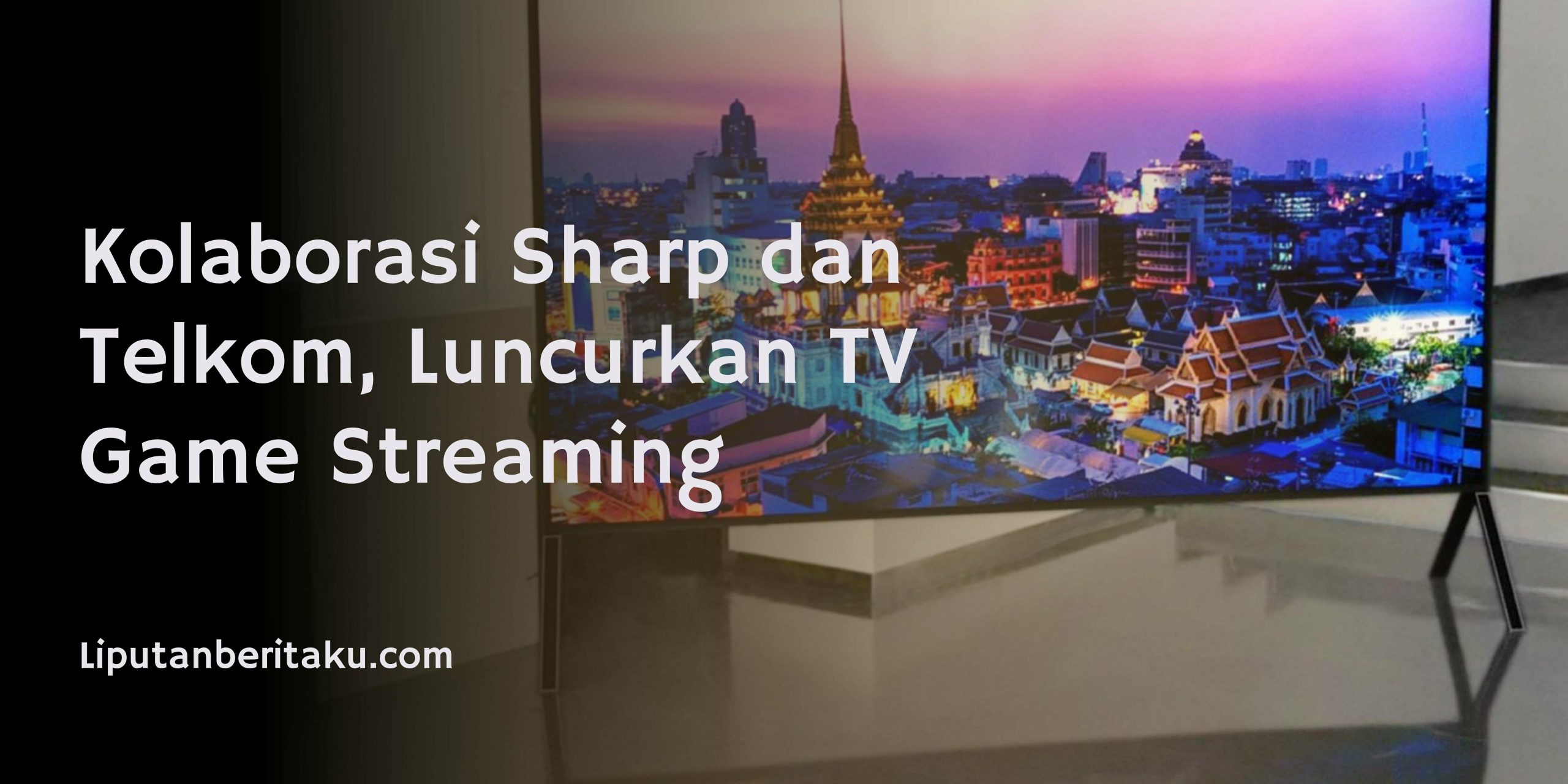 Kolaborasi Sharp dan Telkom, Luncurkan TV Game Streaming