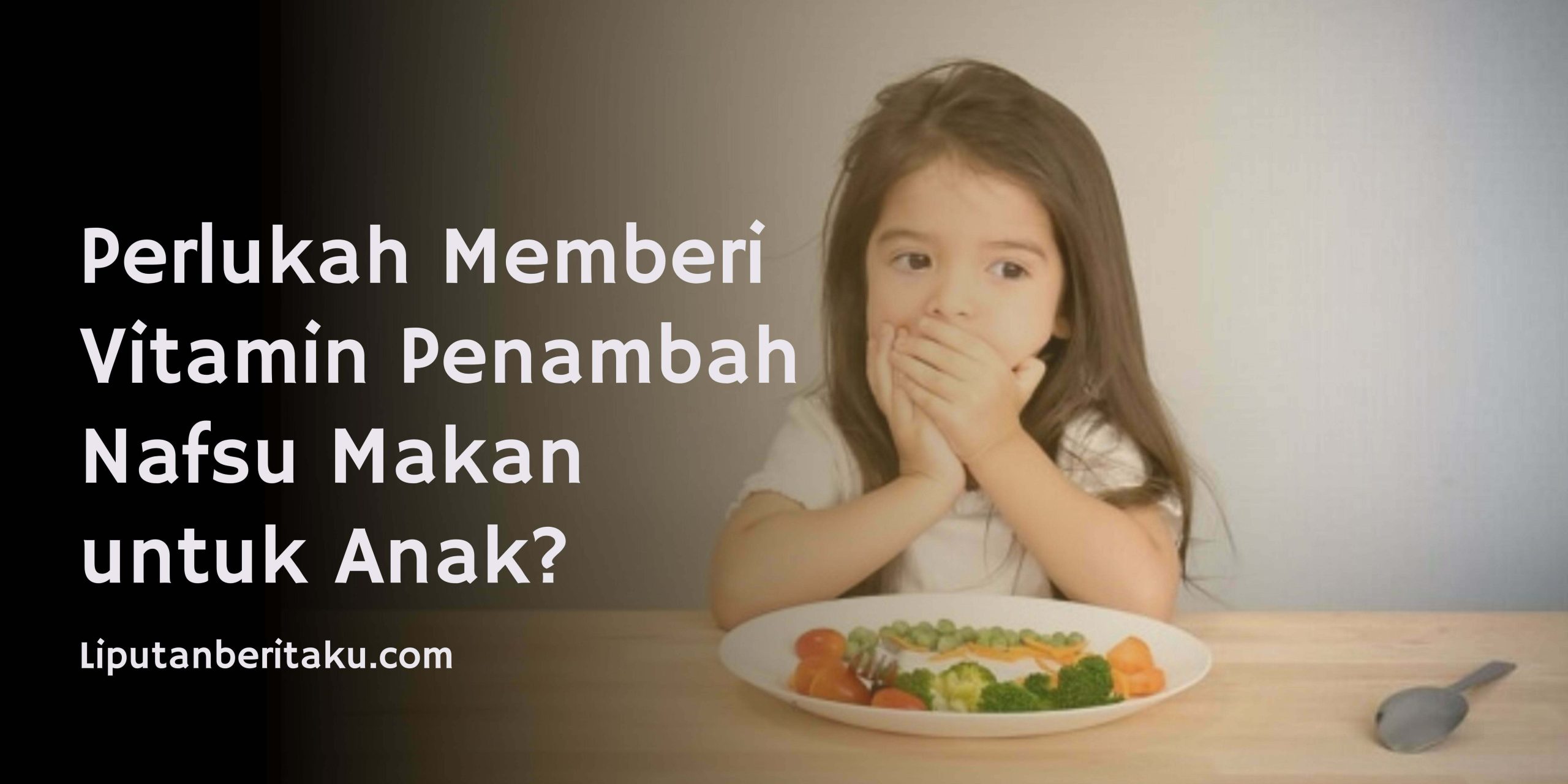 Perlukah Memberi Vitamin Penambah Nafsu Makan untuk Anak?