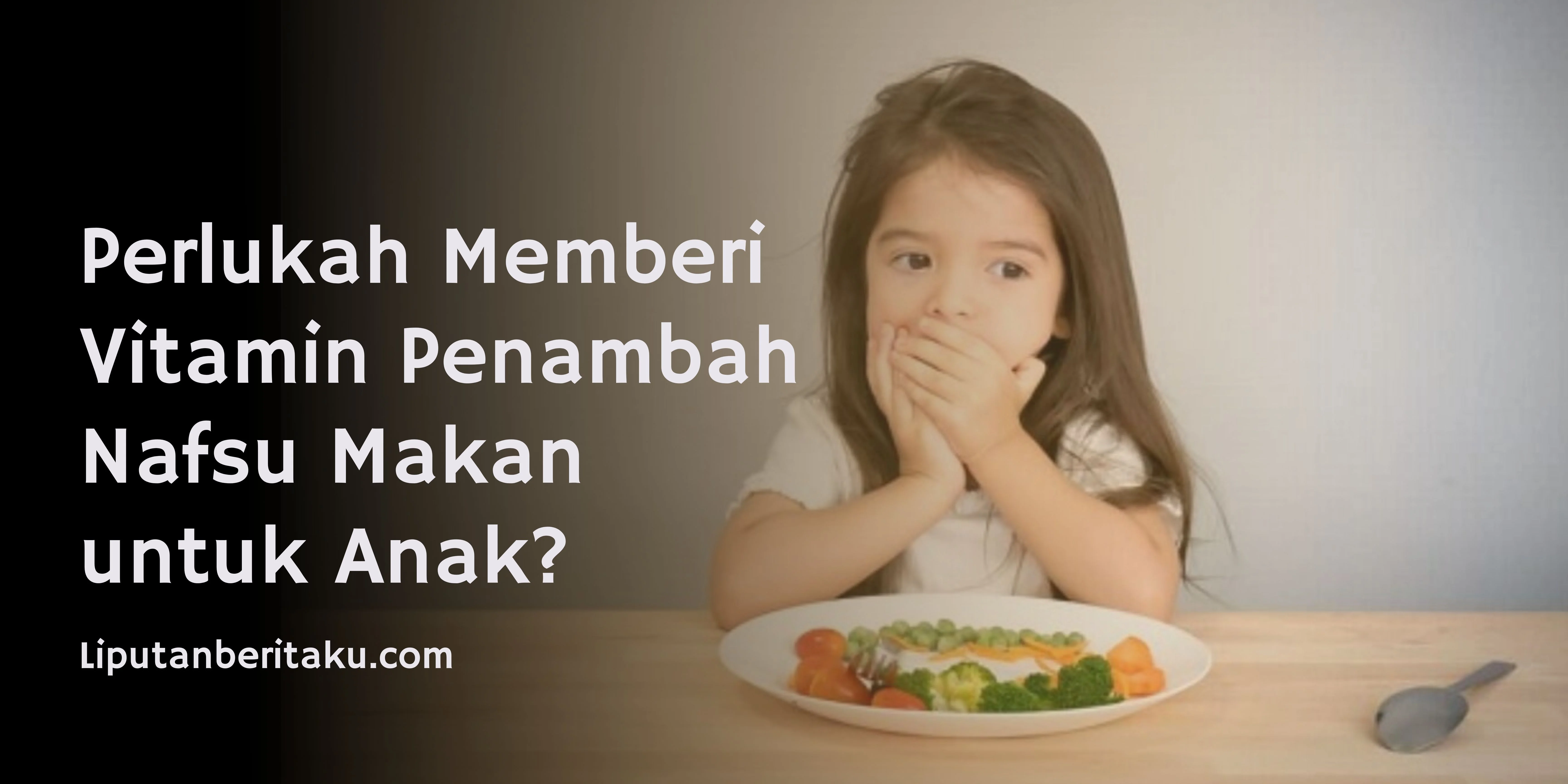 Perlukah Memberi Vitamin Penambah Nafsu Makan untuk Anak?