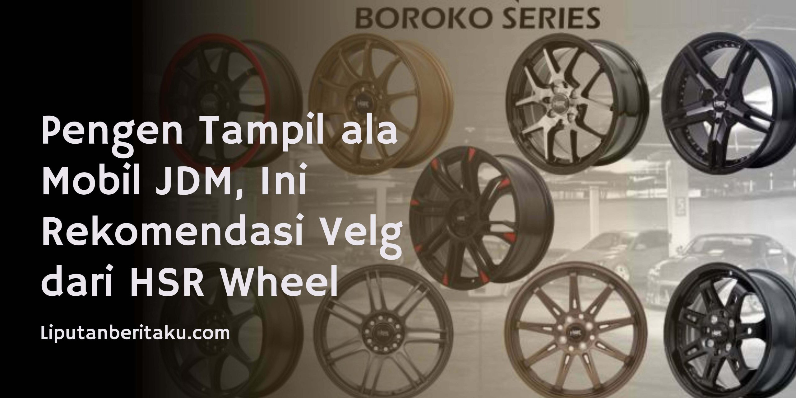 Pengen Tampil ala Mobil JDM, Ini Rekomendasi Velg dari HSR Wheel