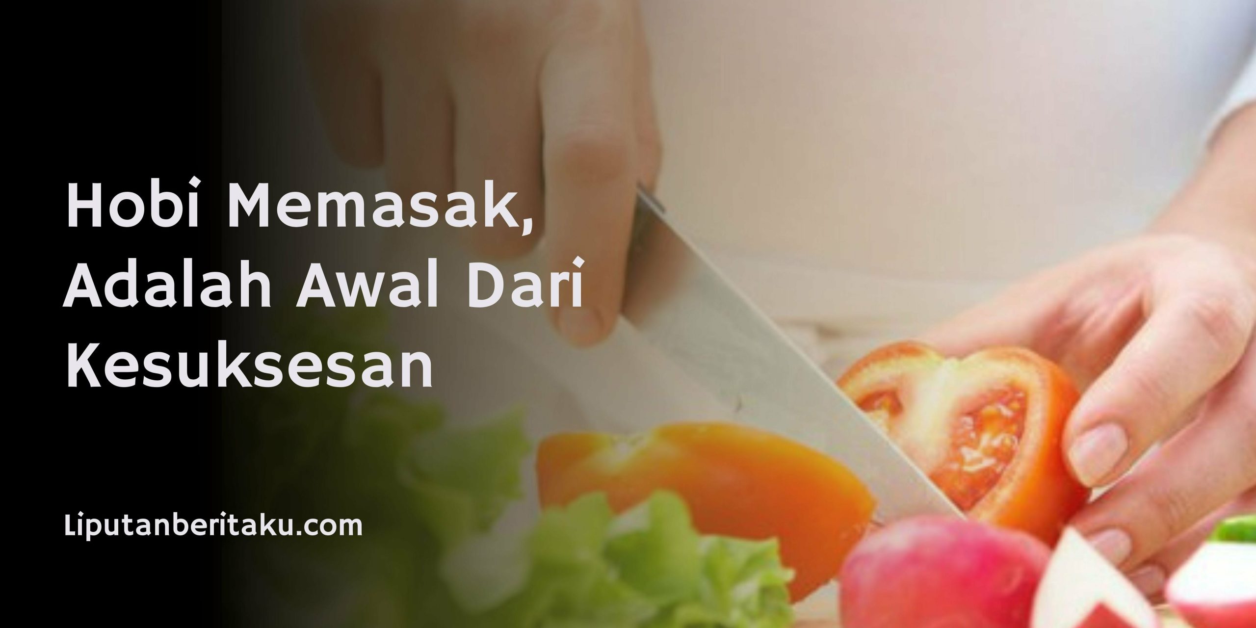 Hobi Memasak, Adalah Awal Dari Kesuksesan Hobi Memasak, Adalah Awal Dari Kesuksesan