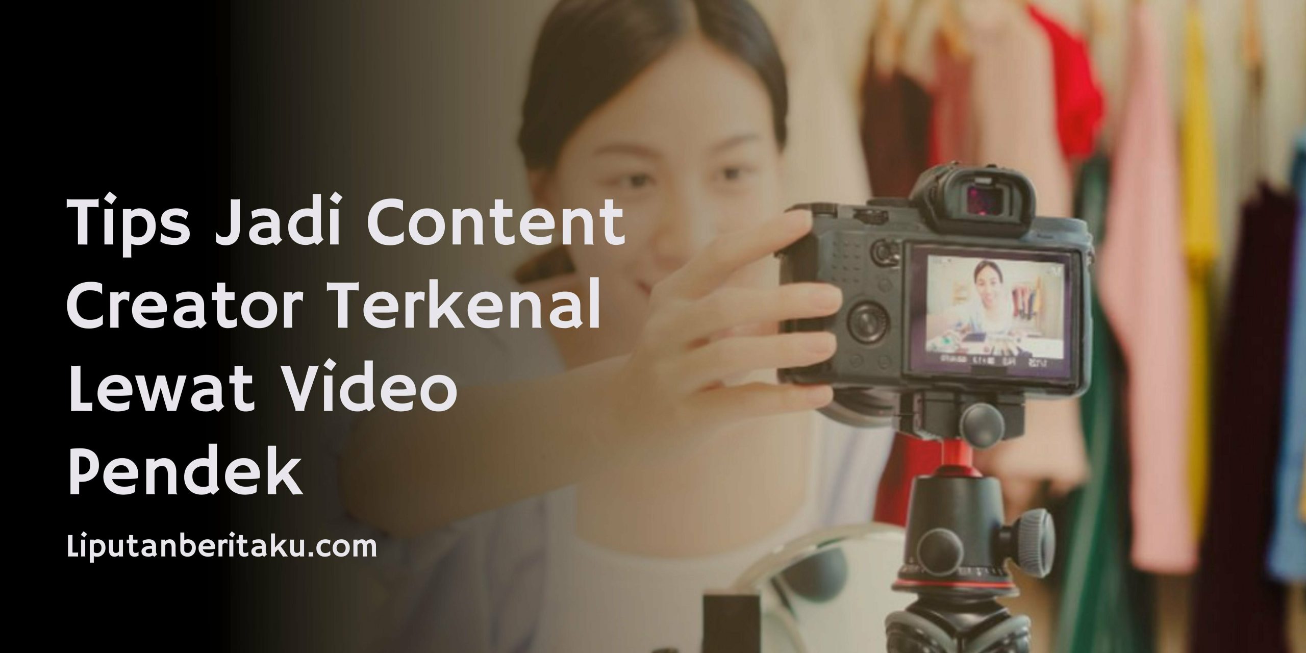 Tips Jadi Content Creator Terkenal Lewat Video Pendek Tips Jadi Content Creator Terkenal Lewat Video Pendek