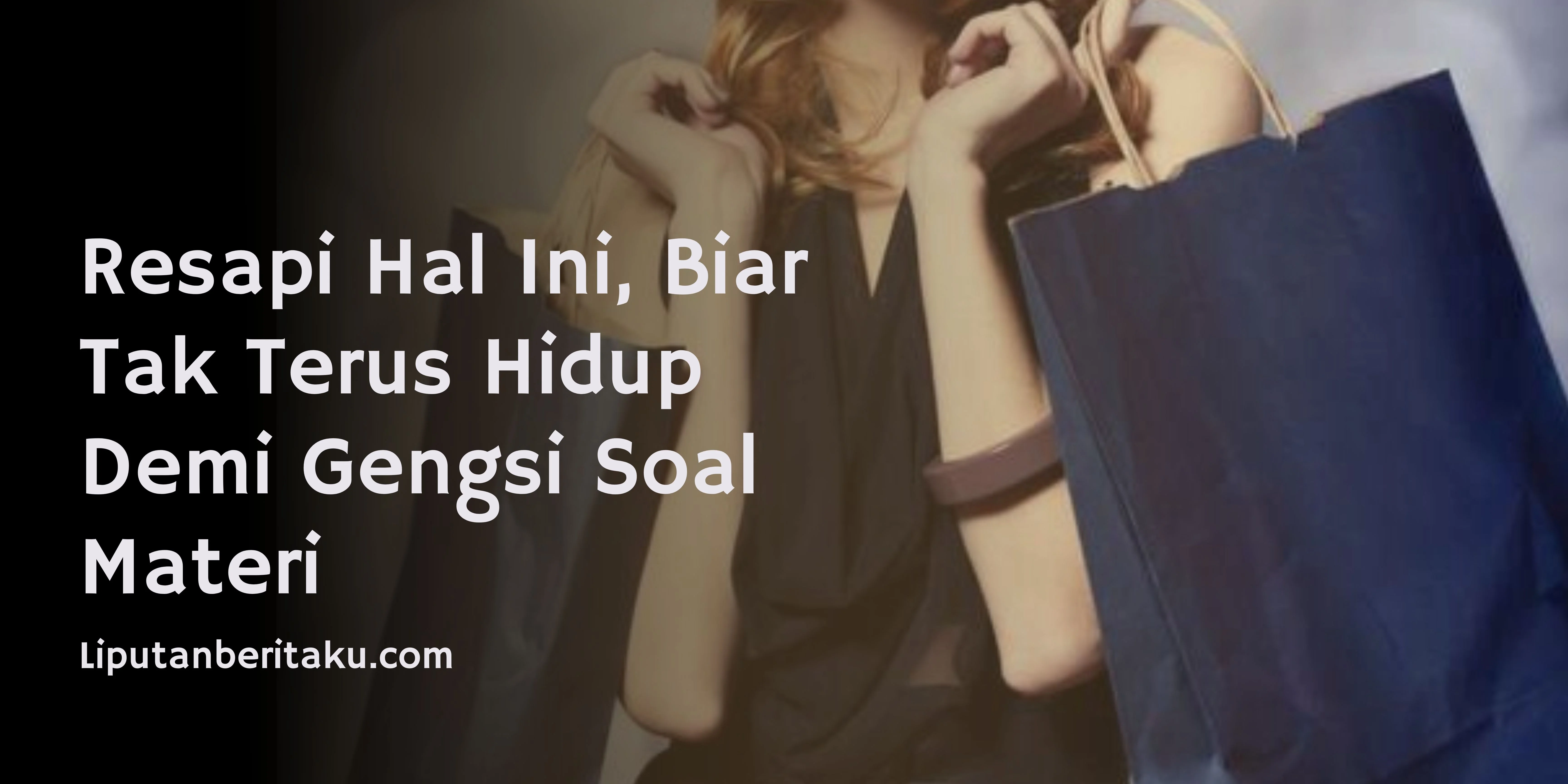 Resapi Hal Ini, Biar Tak Terus Hidup Demi Gengsi Soal Materi