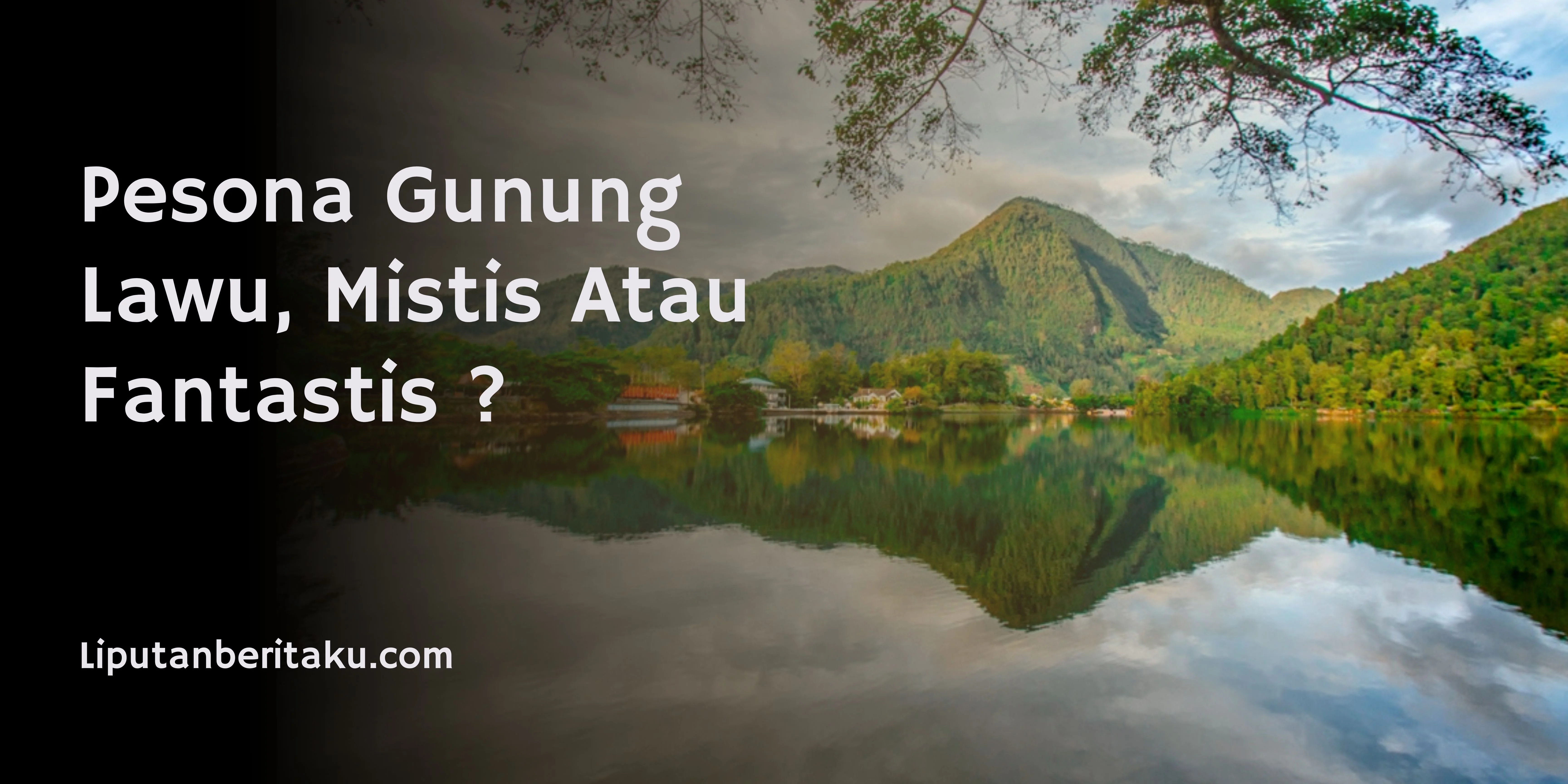 Pesona Gunung Lawu, Mistis Atau Fantastis ?