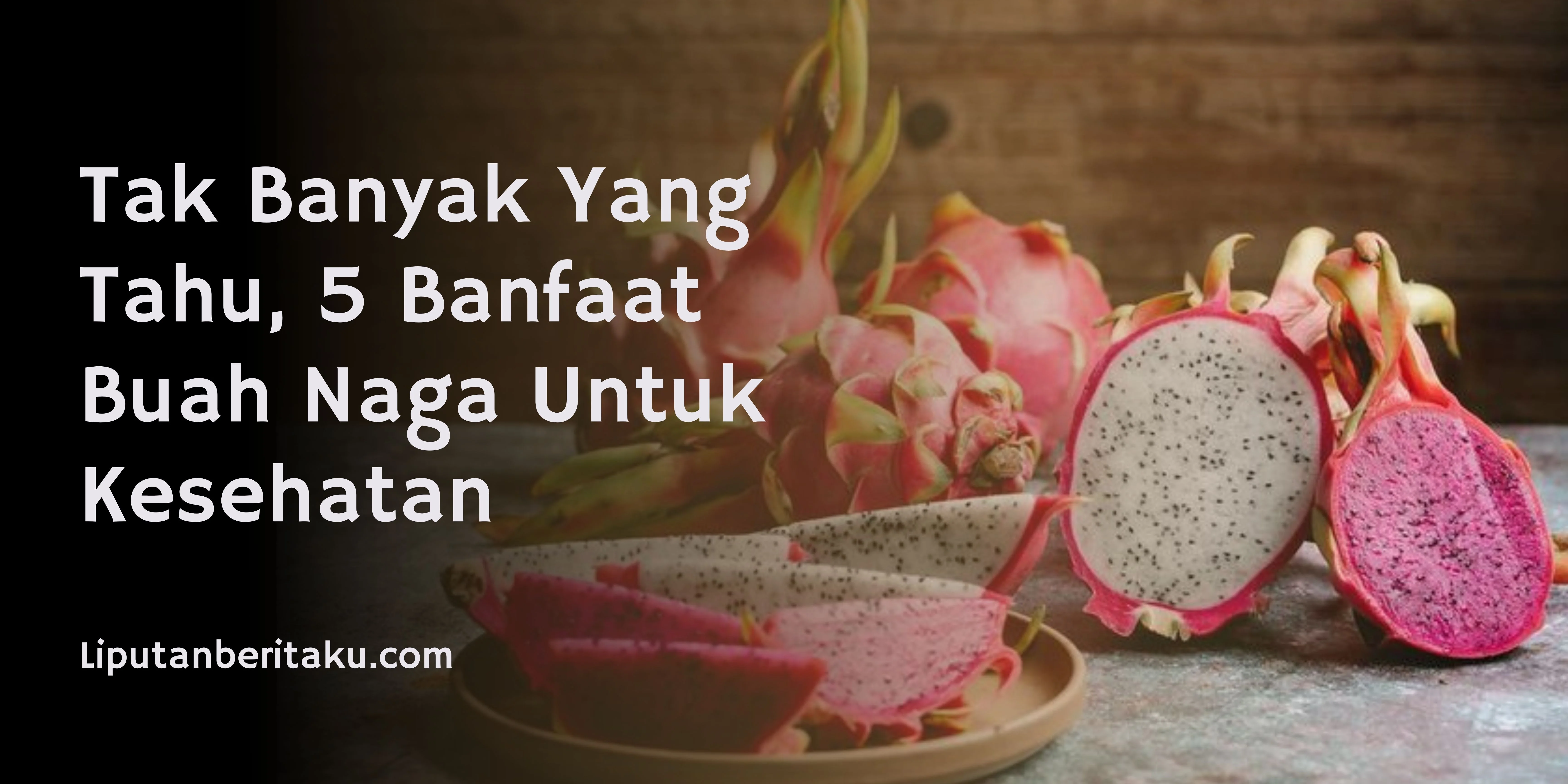 Tak Banyak Yang Tahu, 5 Manfaat Buah Naga Untuk Kesehatan