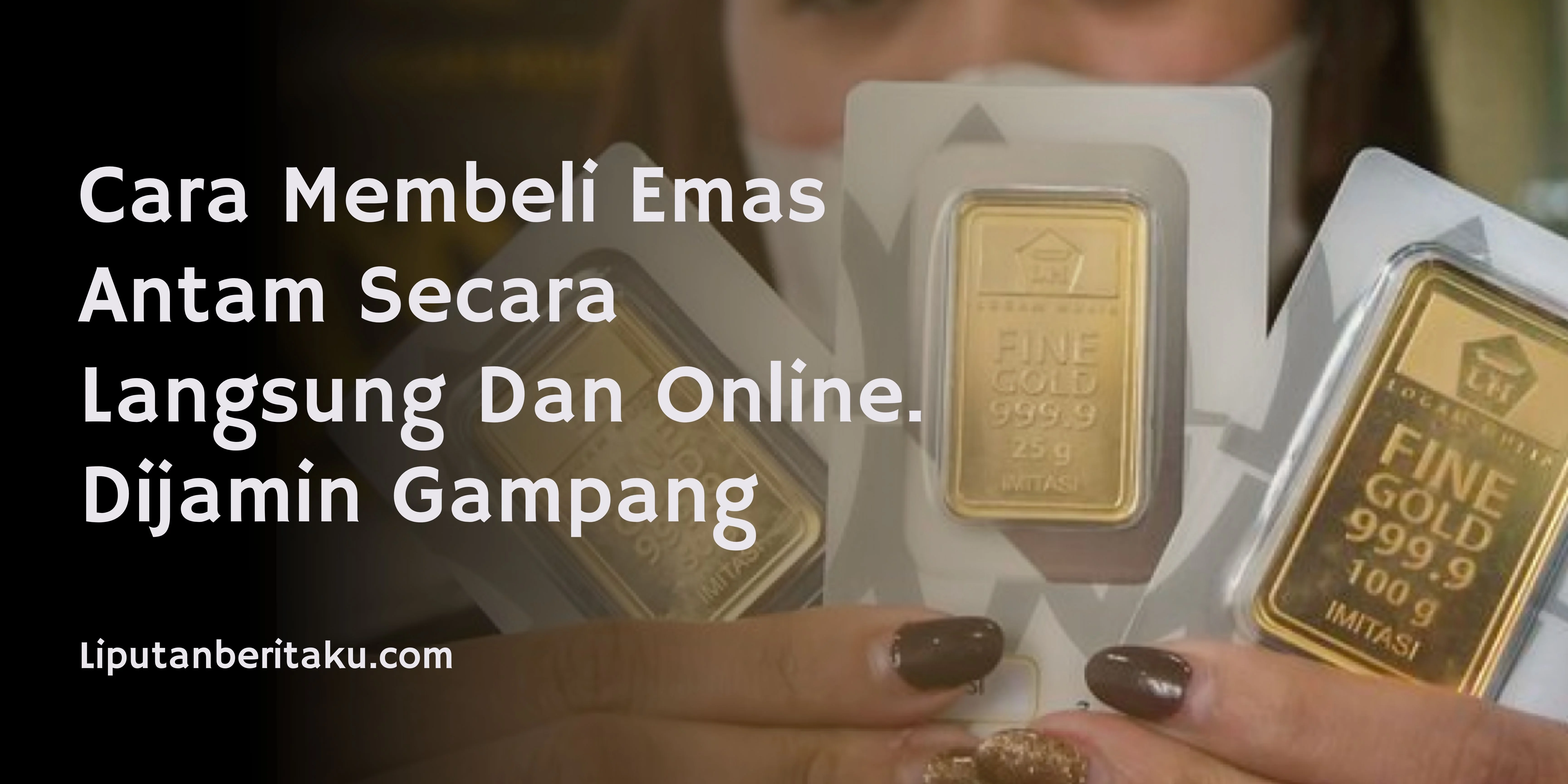 Cara Membeli Emas Antam Secara Langsung Dan Online. Dijamin Gampang