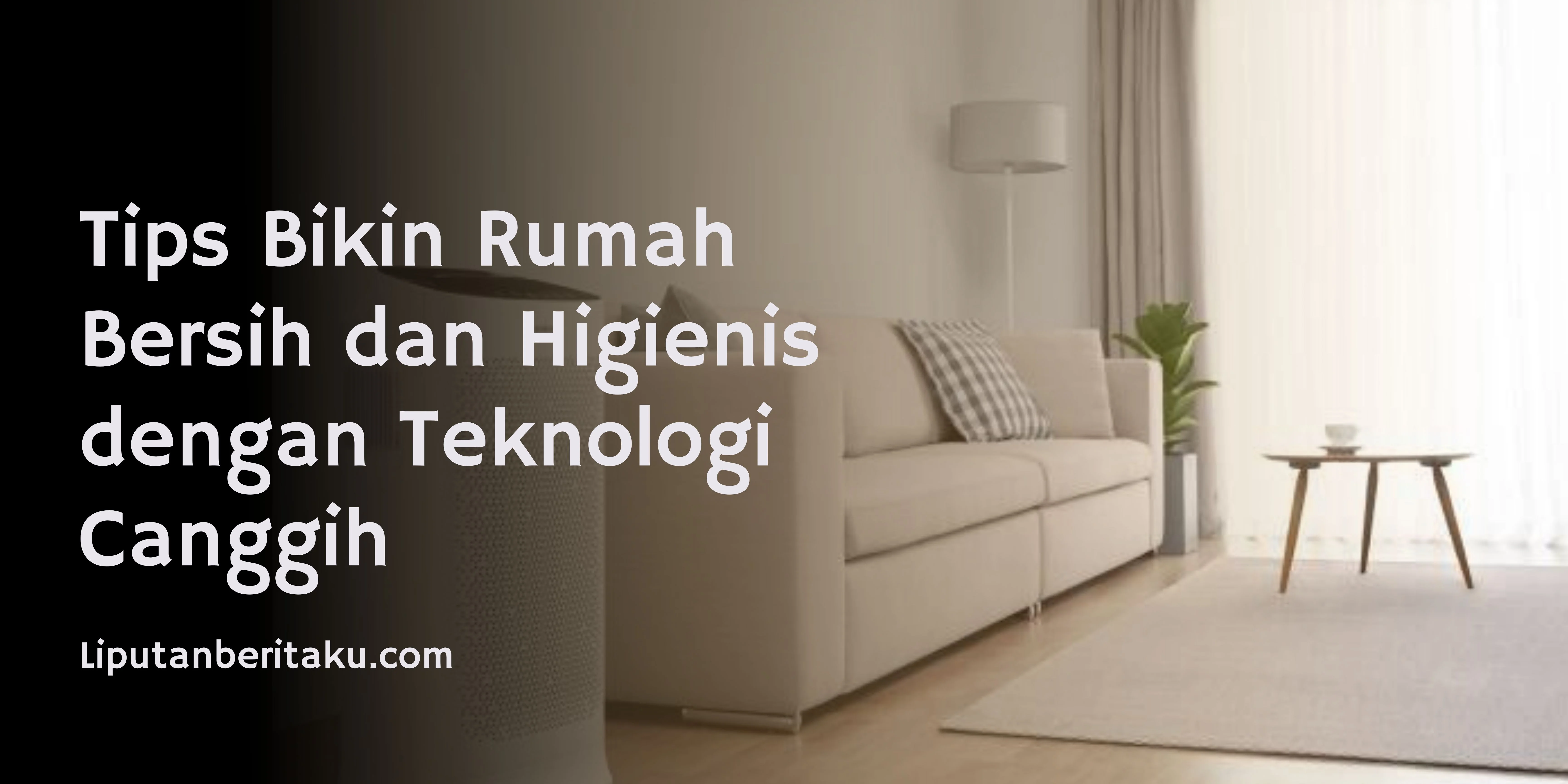 Tips Bikin Rumah Bersih dan Higienis dengan Teknologi Canggih