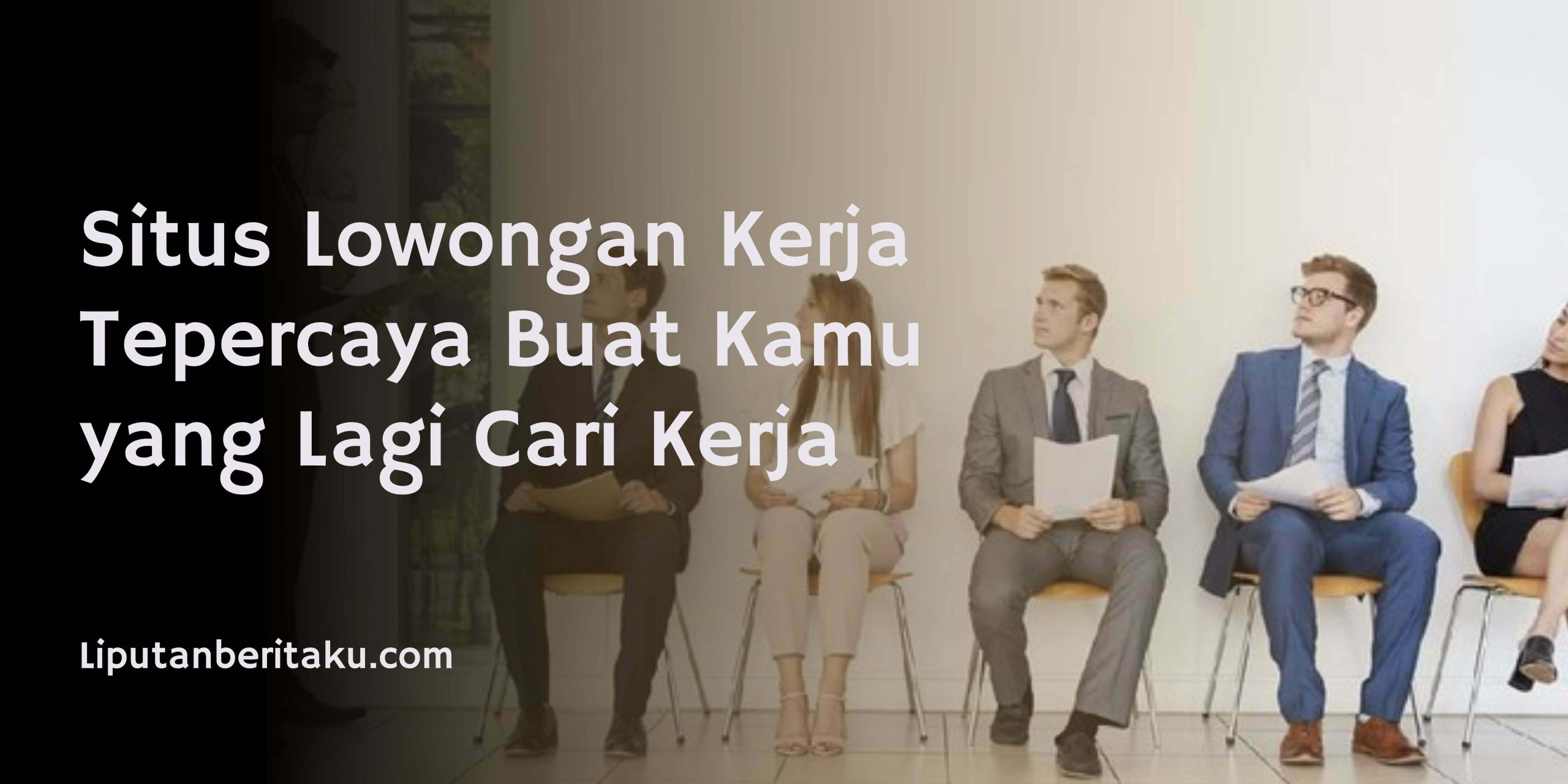 Situs Lowongan Kerja Tepercaya Buat Kamu yang Lagi Cari Kerja