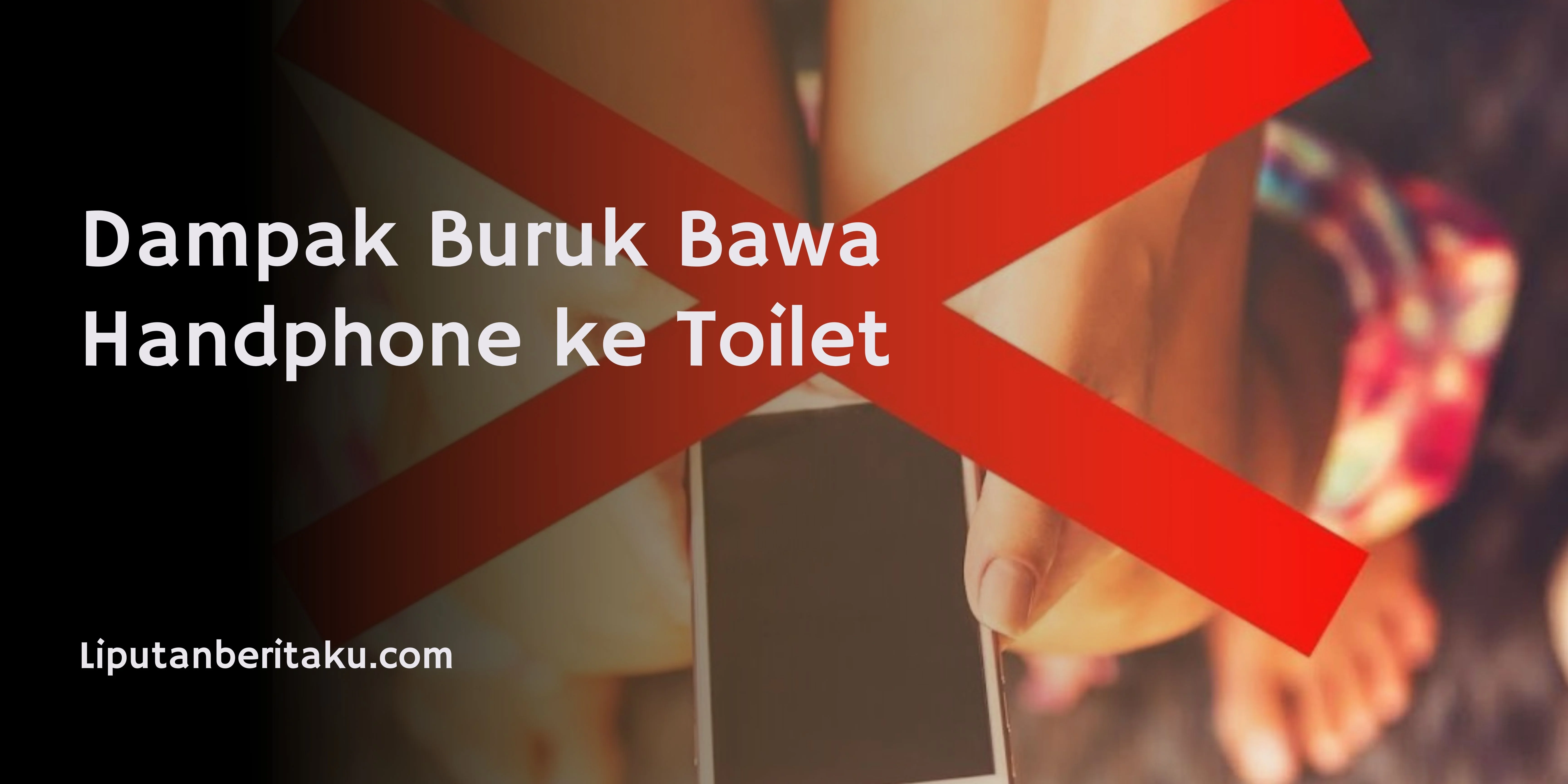 Dampak Buruk Bawa Handphone ke Toilet