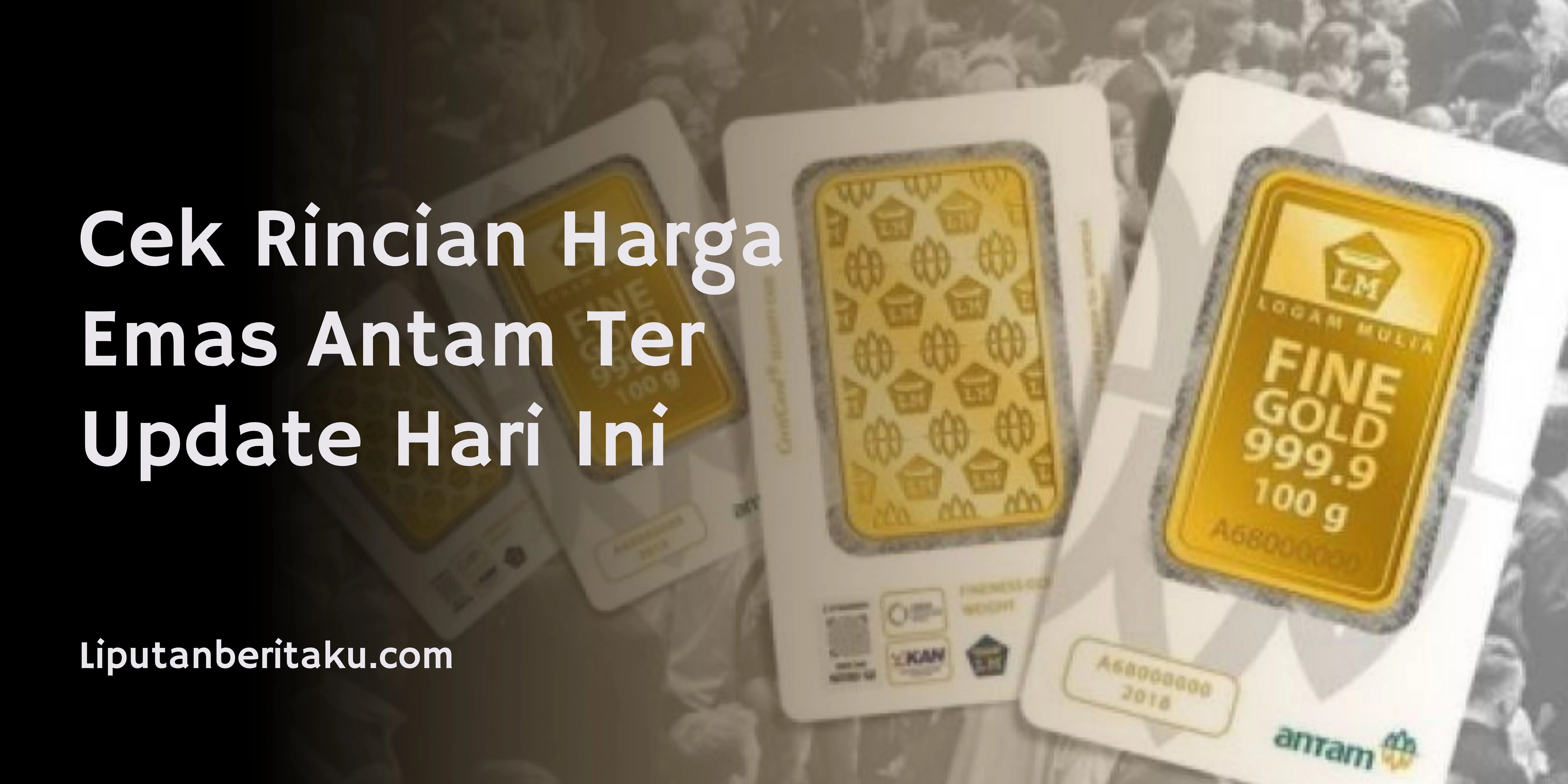 Cek Rincian Harga Emas Antam Ter Update Hari Ini