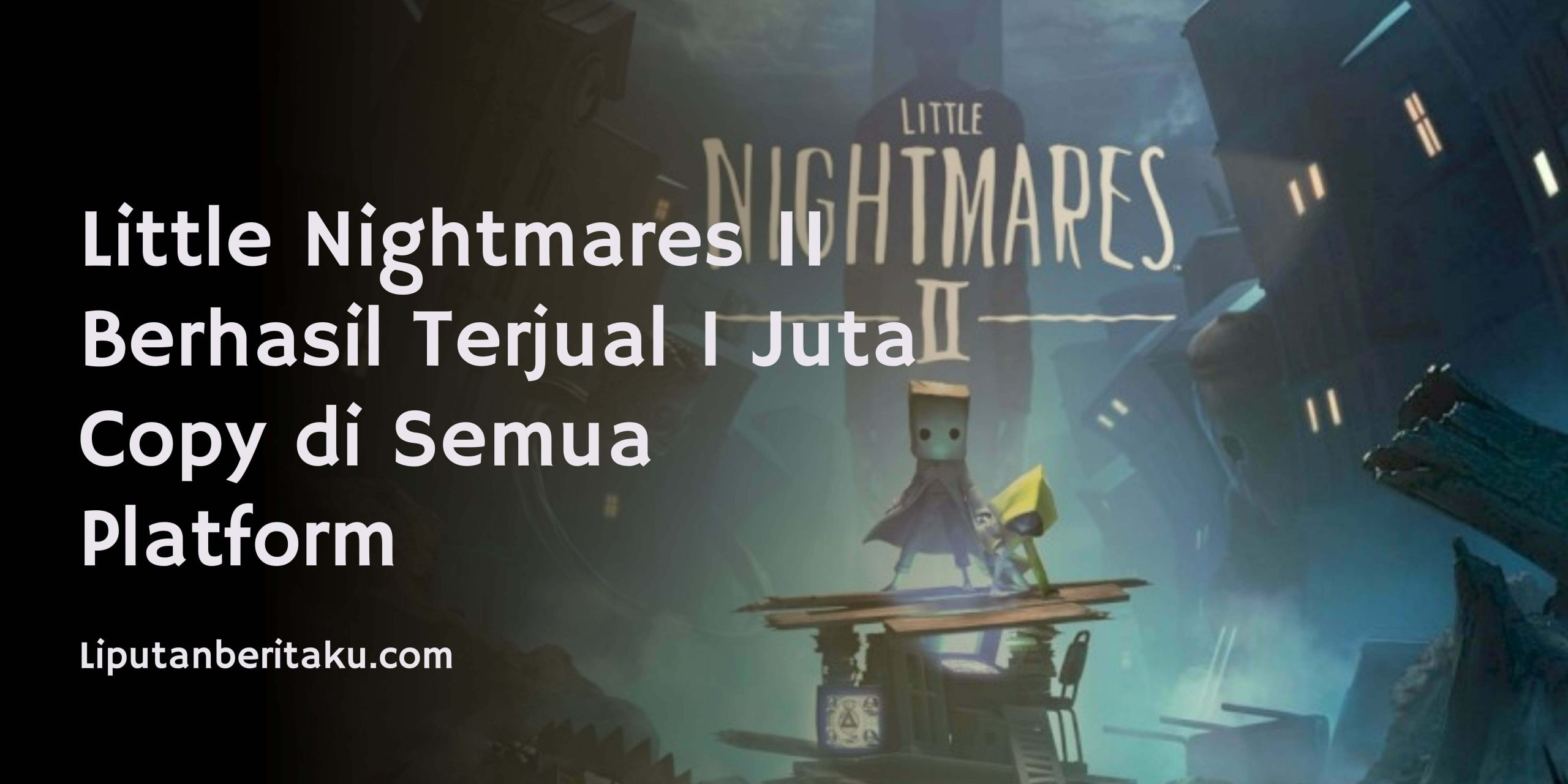Little Nightmares II Berhasil Terjual 1 Juta Copy di Semua Platform