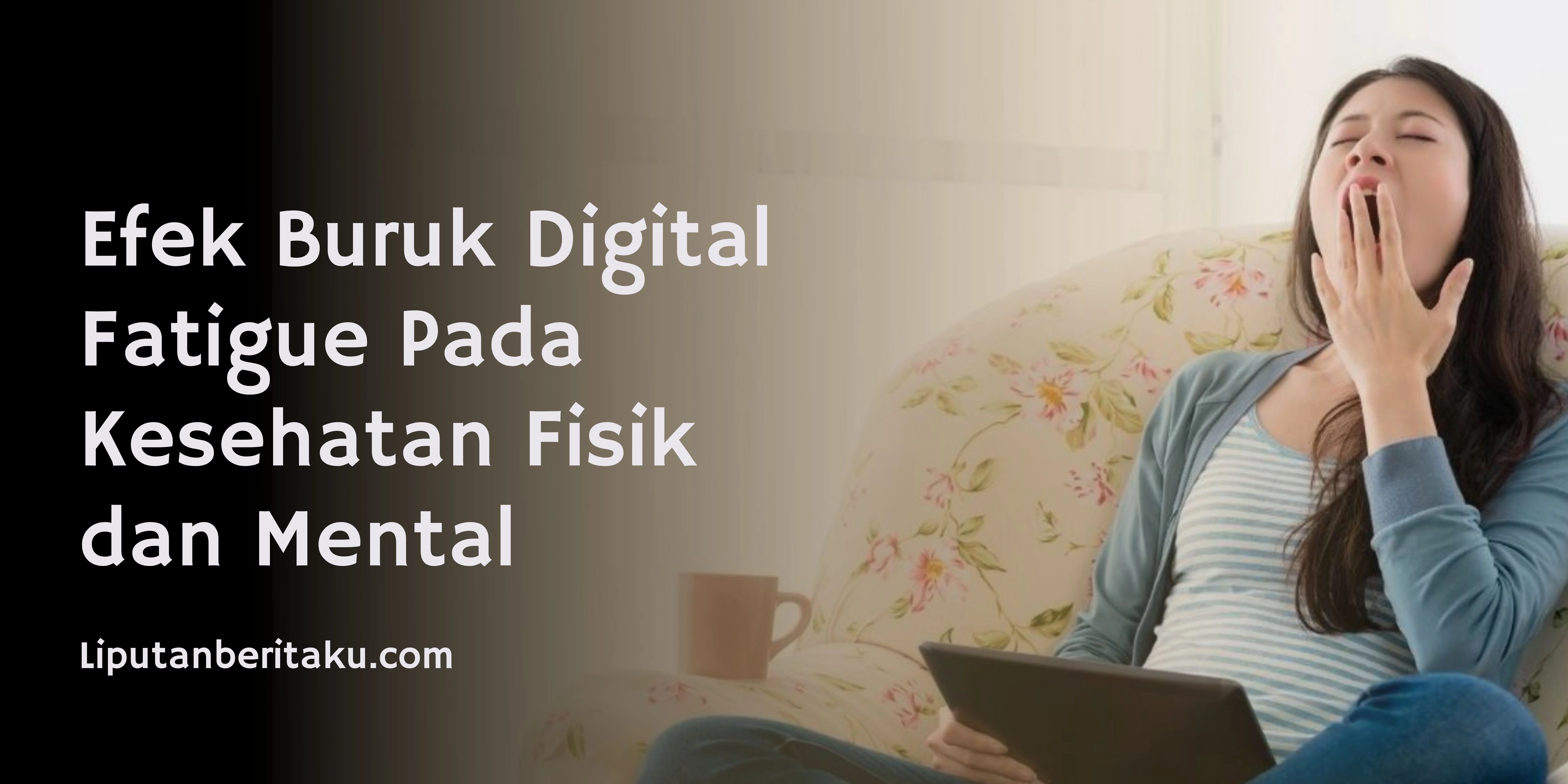 Efek Buruk Digital Fatigue Pada Kesehatan Fisik dan Mental