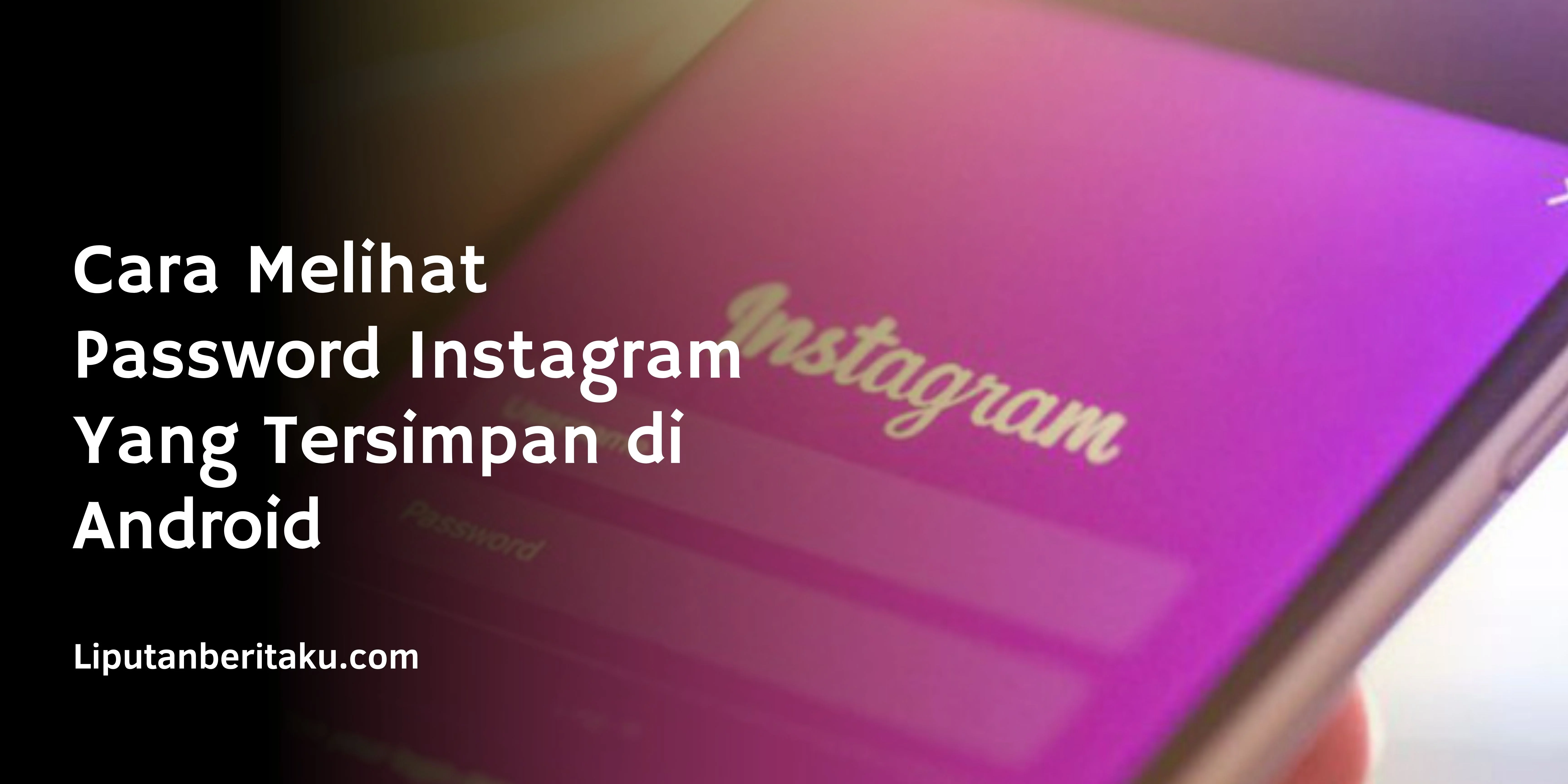 Cara Melihat Password Instagram Yang Tersimpan di Android