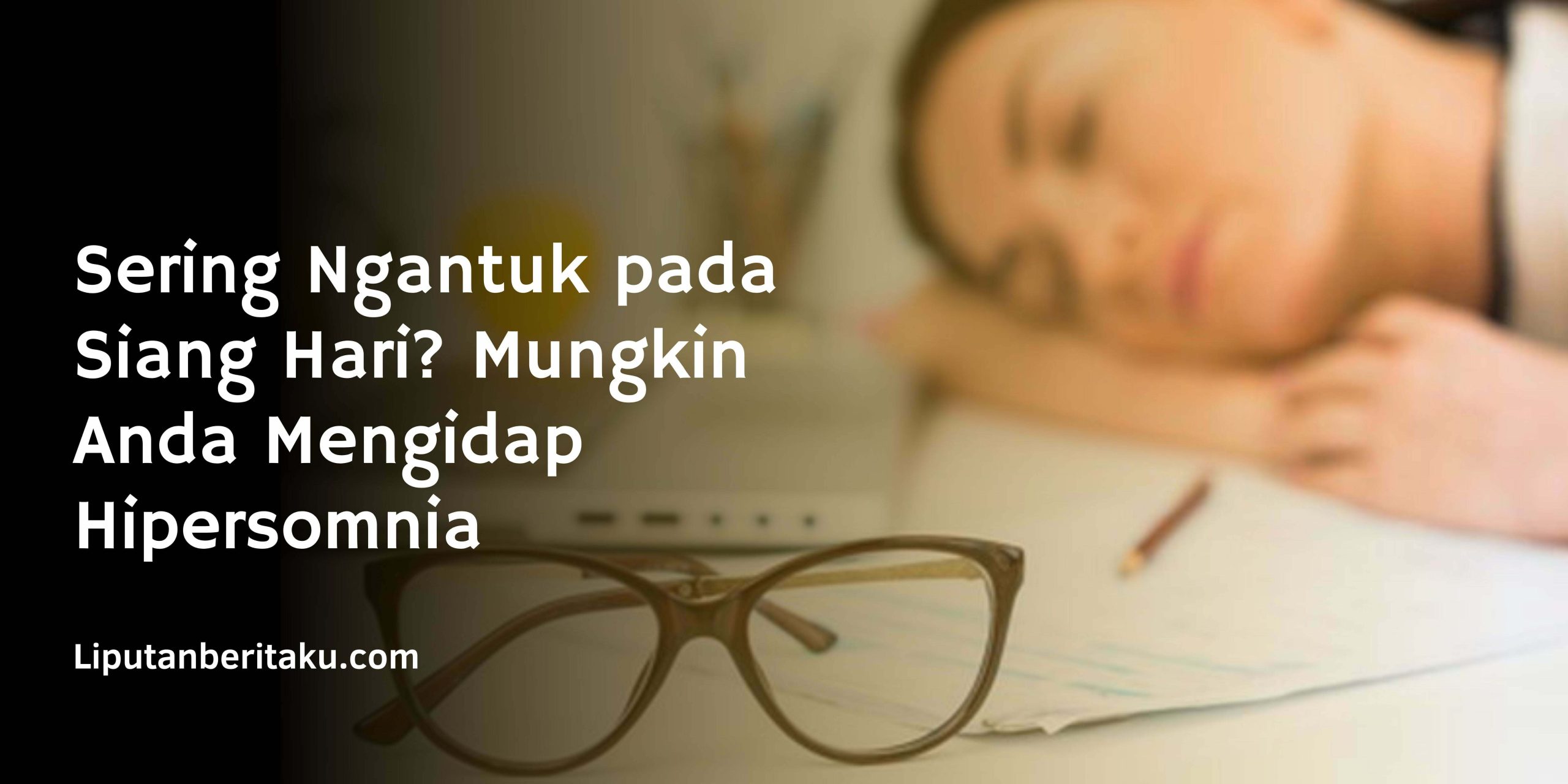 Sering Ngantuk pada Siang Hari? Mungkin Anda Mengidap Hipersomnia