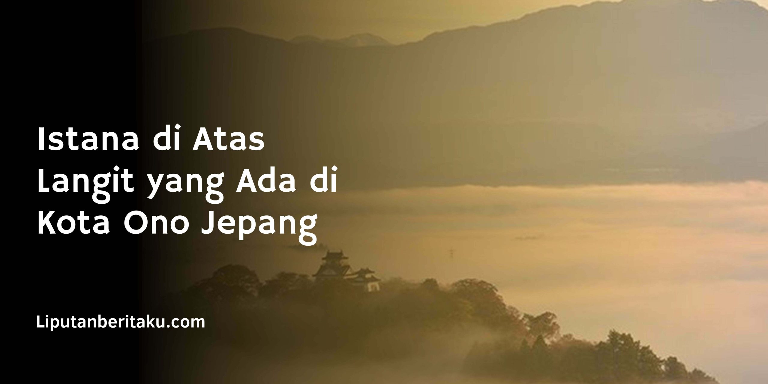 Istana di Atas Langit yang Ada di Kota Ono Jepang