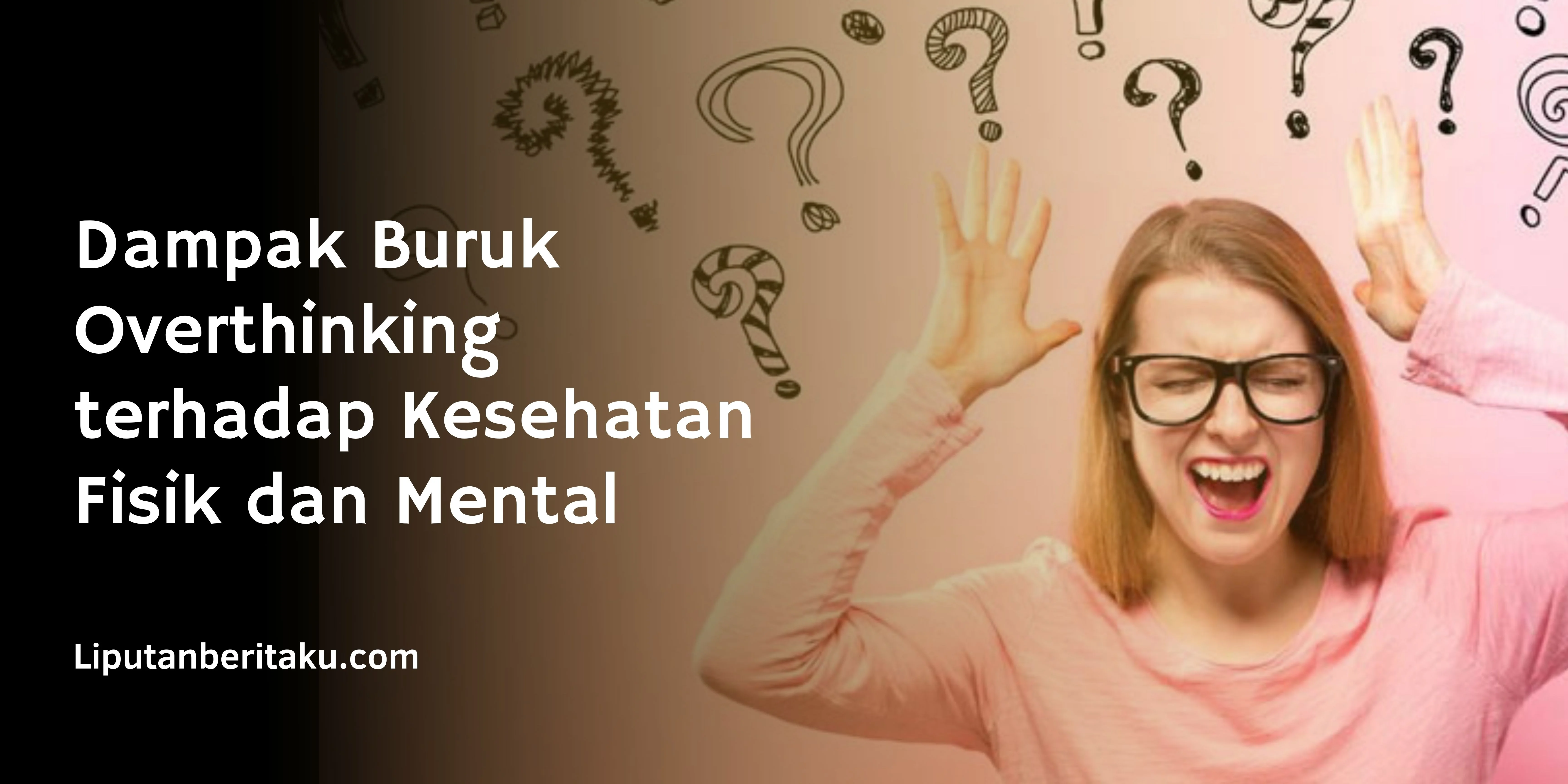 Dampak Buruk Overthinking terhadap Kesehatan Fisik dan Mental