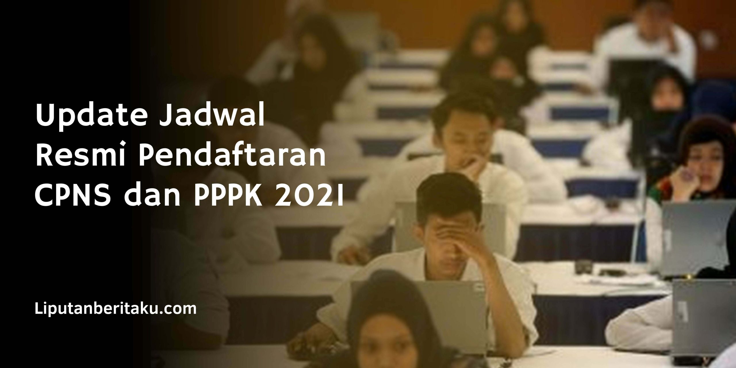 Update Jadwal Resmi Pendaftaran CPNS dan PPPK 2021 Update Jadwal Resmi Pendaftaran CPNS dan PPPK 2021